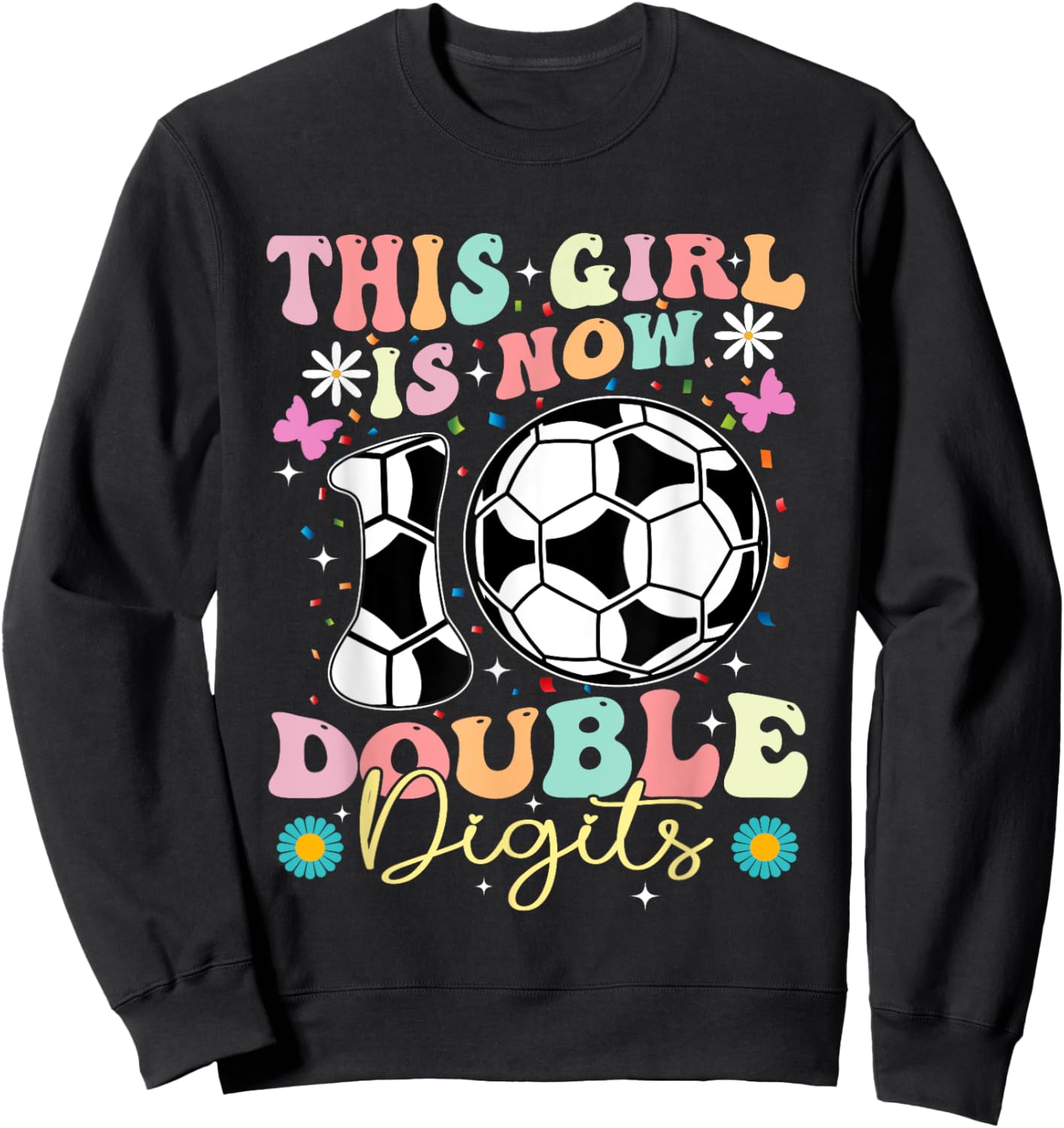 This Girl Now 10 Double Digits Soccer 10 Years Old Birthday Sweatshirt - Sweatshirt | Black