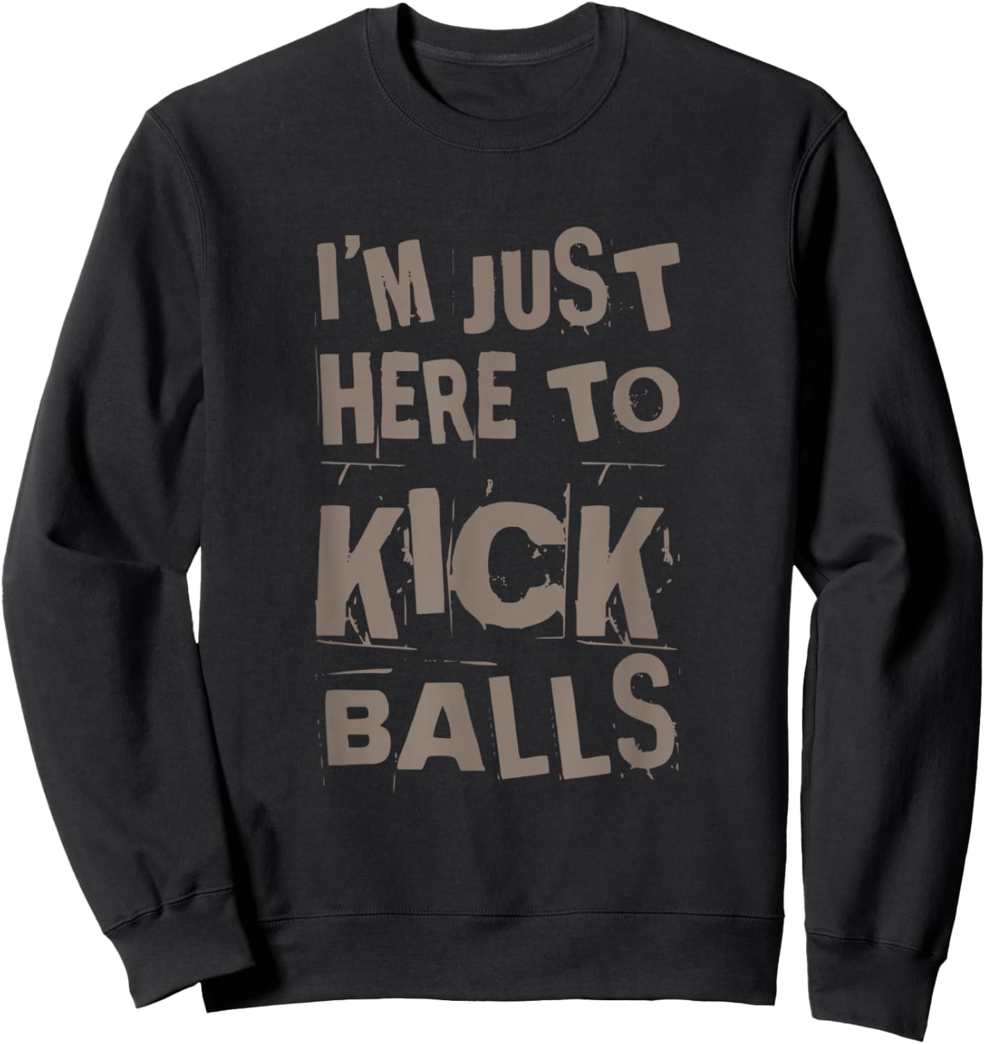 I’m Just Here To Kick Balls Quote Funny Kickball Quotes Sweatshirt - Sweatshirt | Black