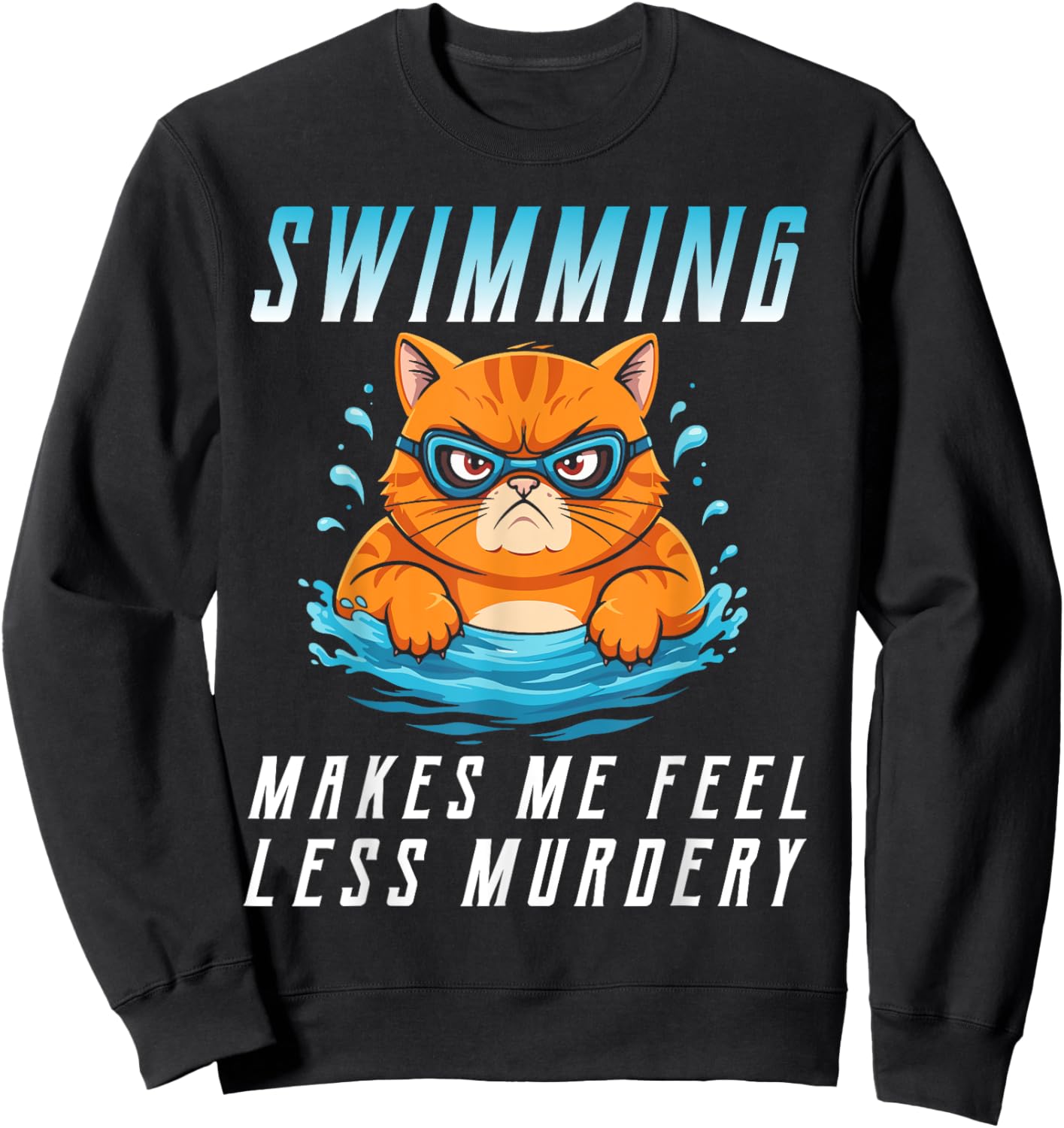 Swimming cat lover funny Swimming makes me feel less Murdery Men Women Sweatshirt - Sweatshirt | Black