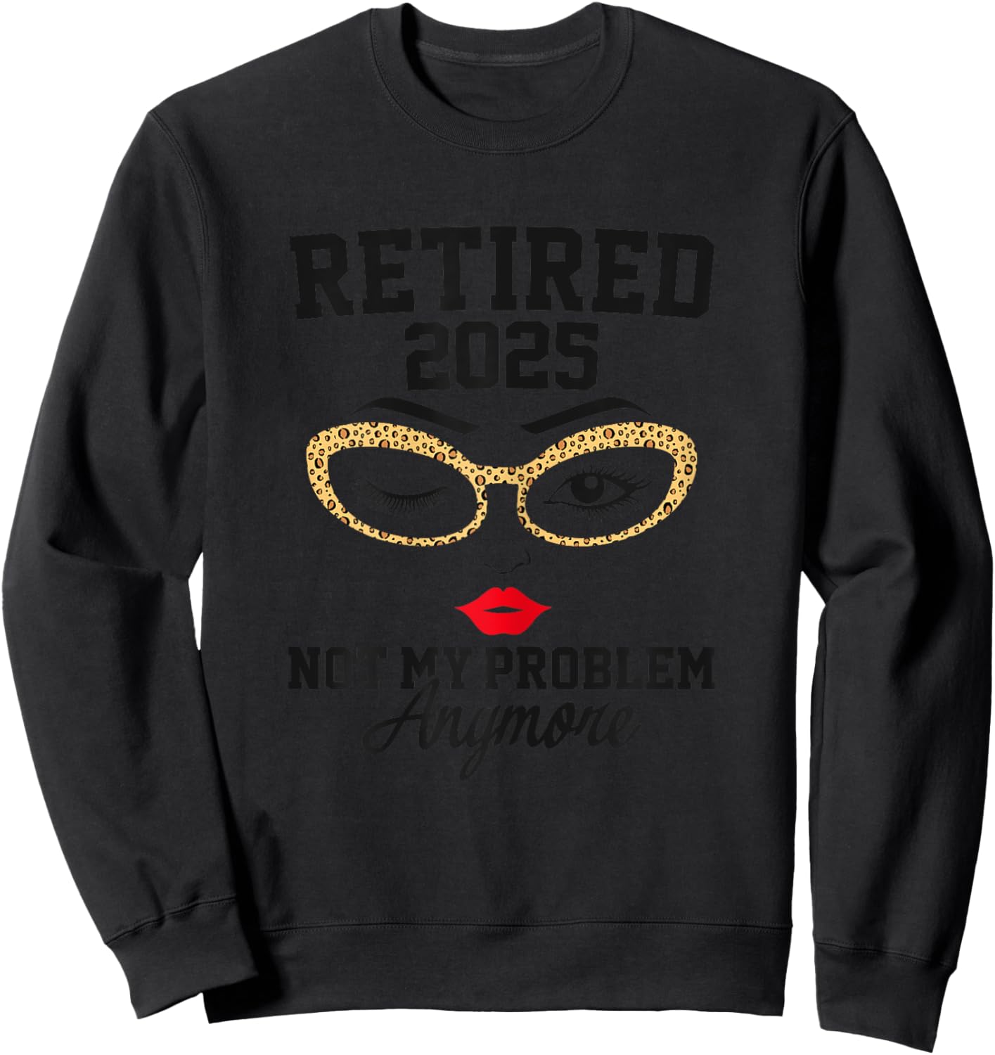 Retired 2025 Not My Problem Retirement Gifts 2025 Sweatshirt - Sweatshirt | Black
