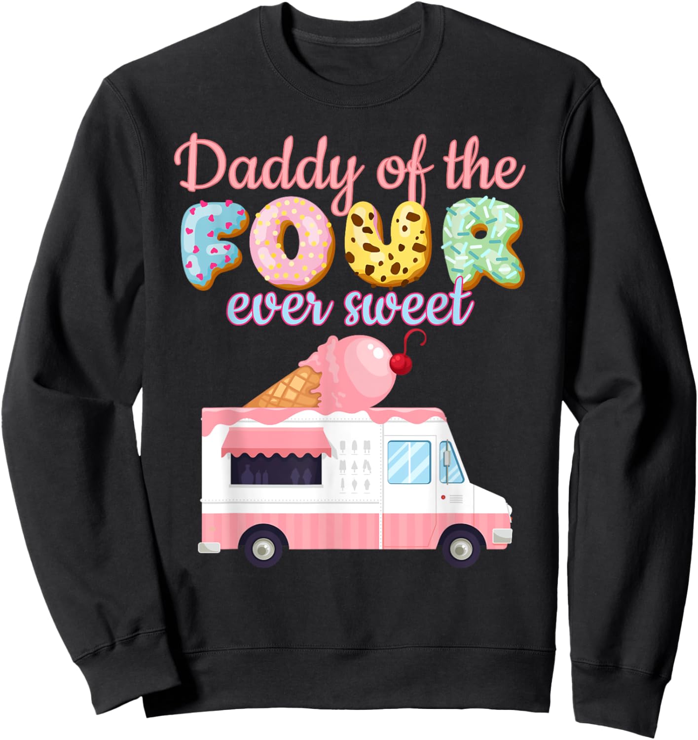 Daddy of the FOUR ever Sweet Ice-cream Truck 4th Birthday Sweatshirt - Sweatshirt | Black