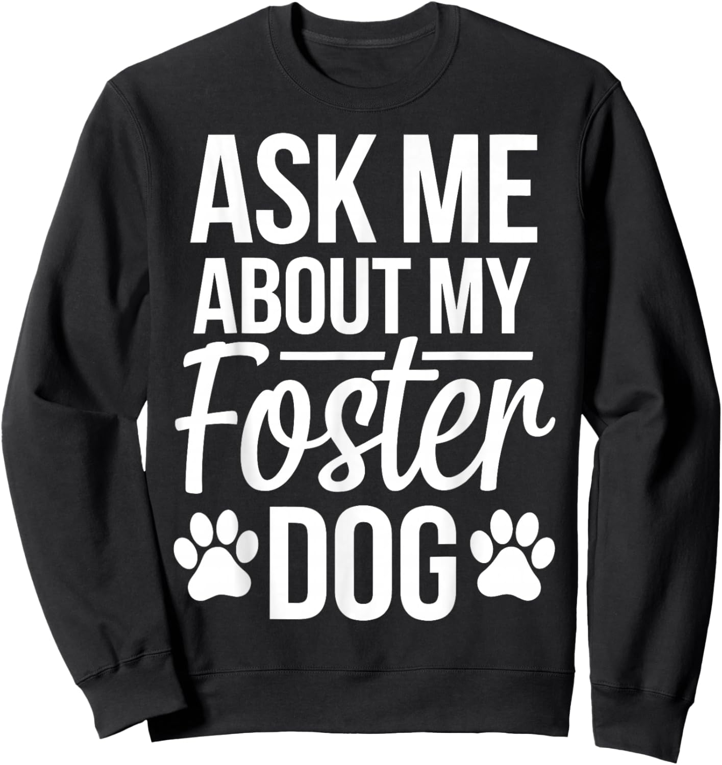 Ask Me About My Foster Dog Sweatshirt - Sweatshirt | Black