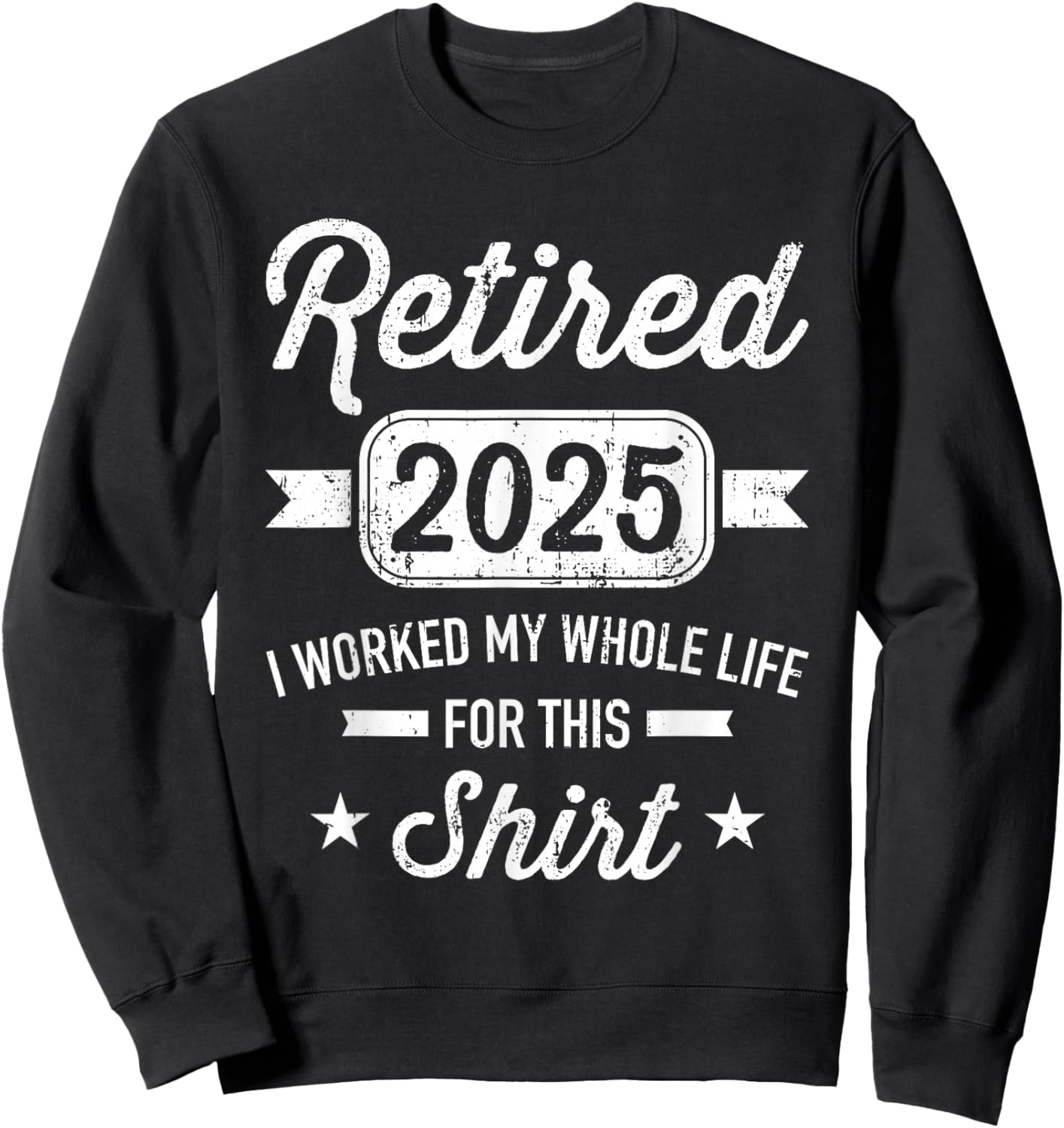 Retirement 2025 worked whole life for this retired Sweatshirt - Sweatshirt | Black