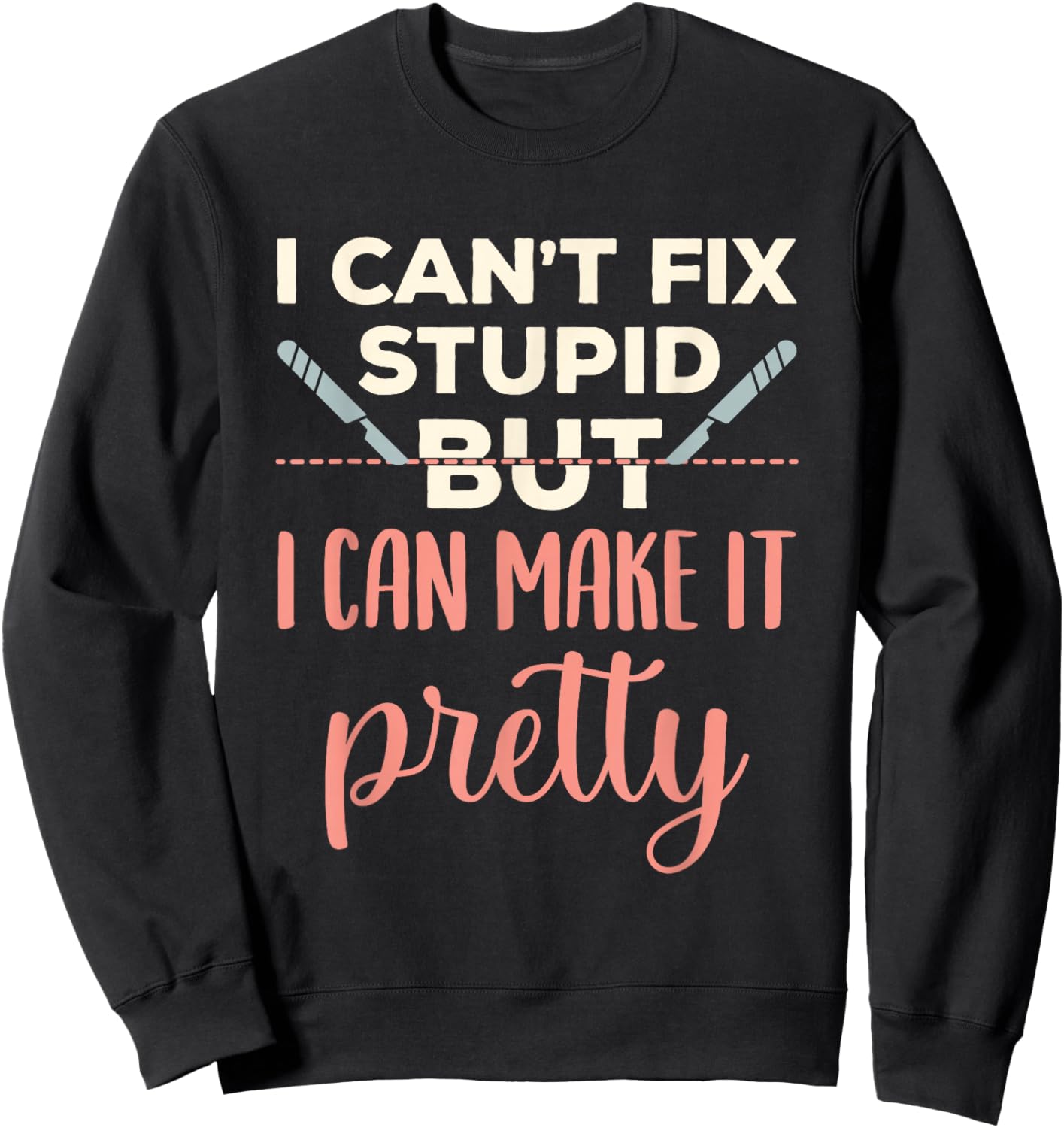 Funny Plastic Surgeon Cosmetic Surgery Fix Stupid Sweatshirt - Sweatshirt | Black