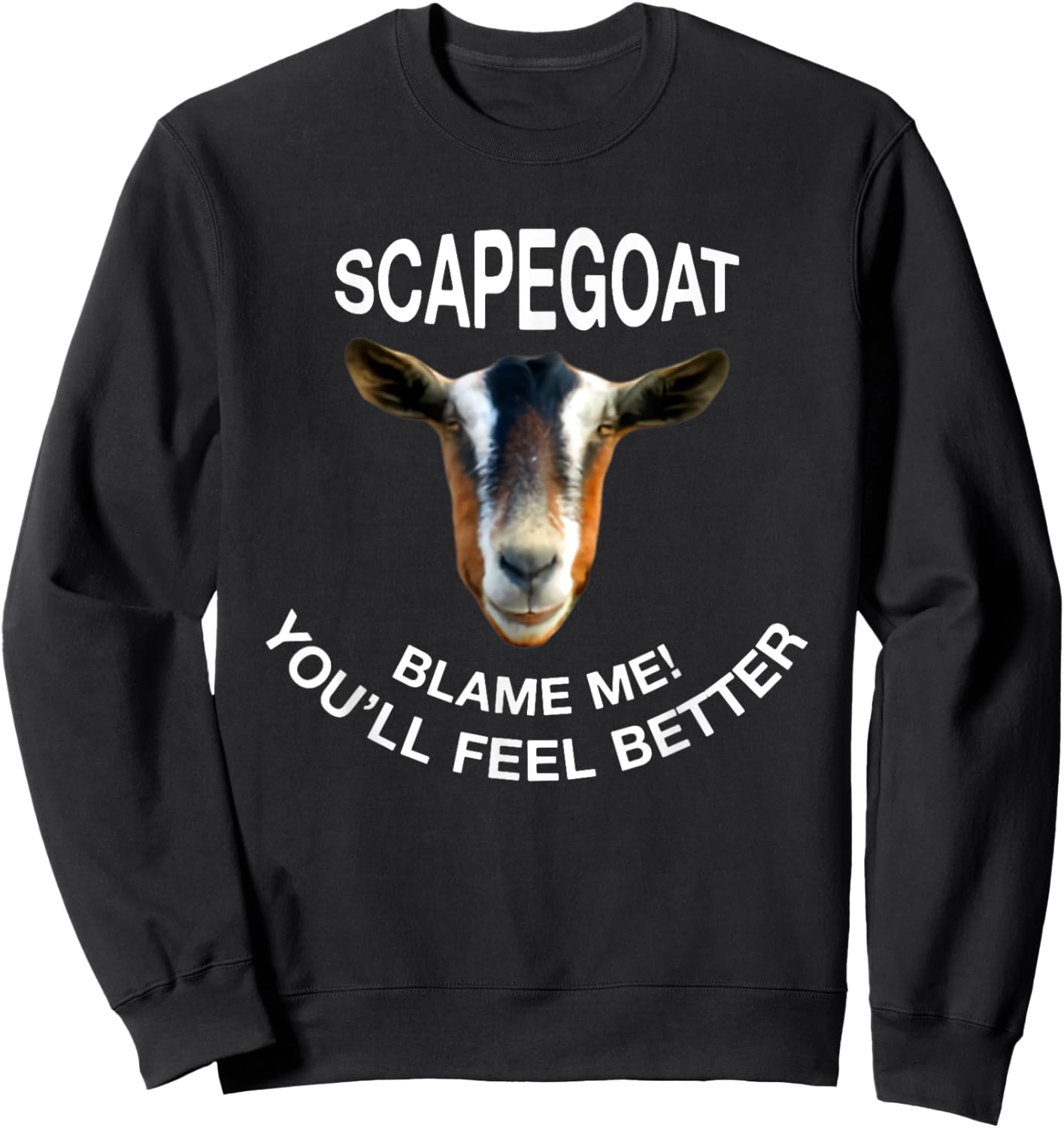 Goat Scapegoat Blame Me! You'll Feel Better Funny Saying Sweatshirt - Sweatshirt | Black