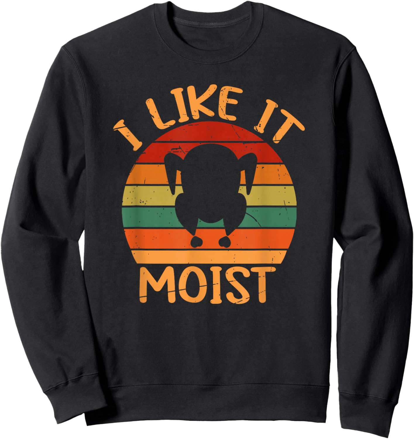 Funny I Like It Moist Thanksgiving Leg Turkey Day Men Women Sweatshirt - Sweatshirt | Black