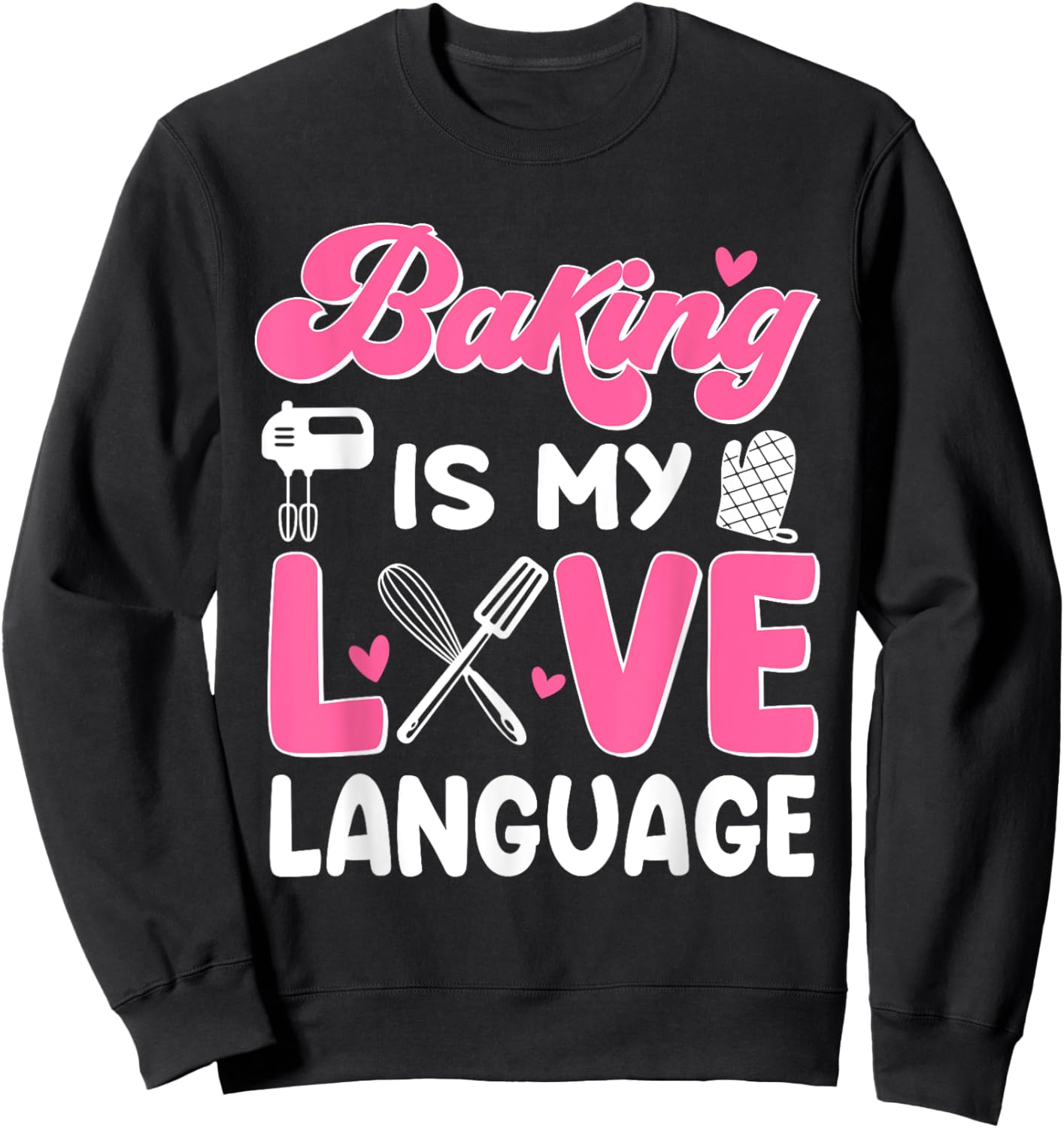 Baking Is My Love Language Baking Lover Baker Sweatshirt - Sweatshirt | Black