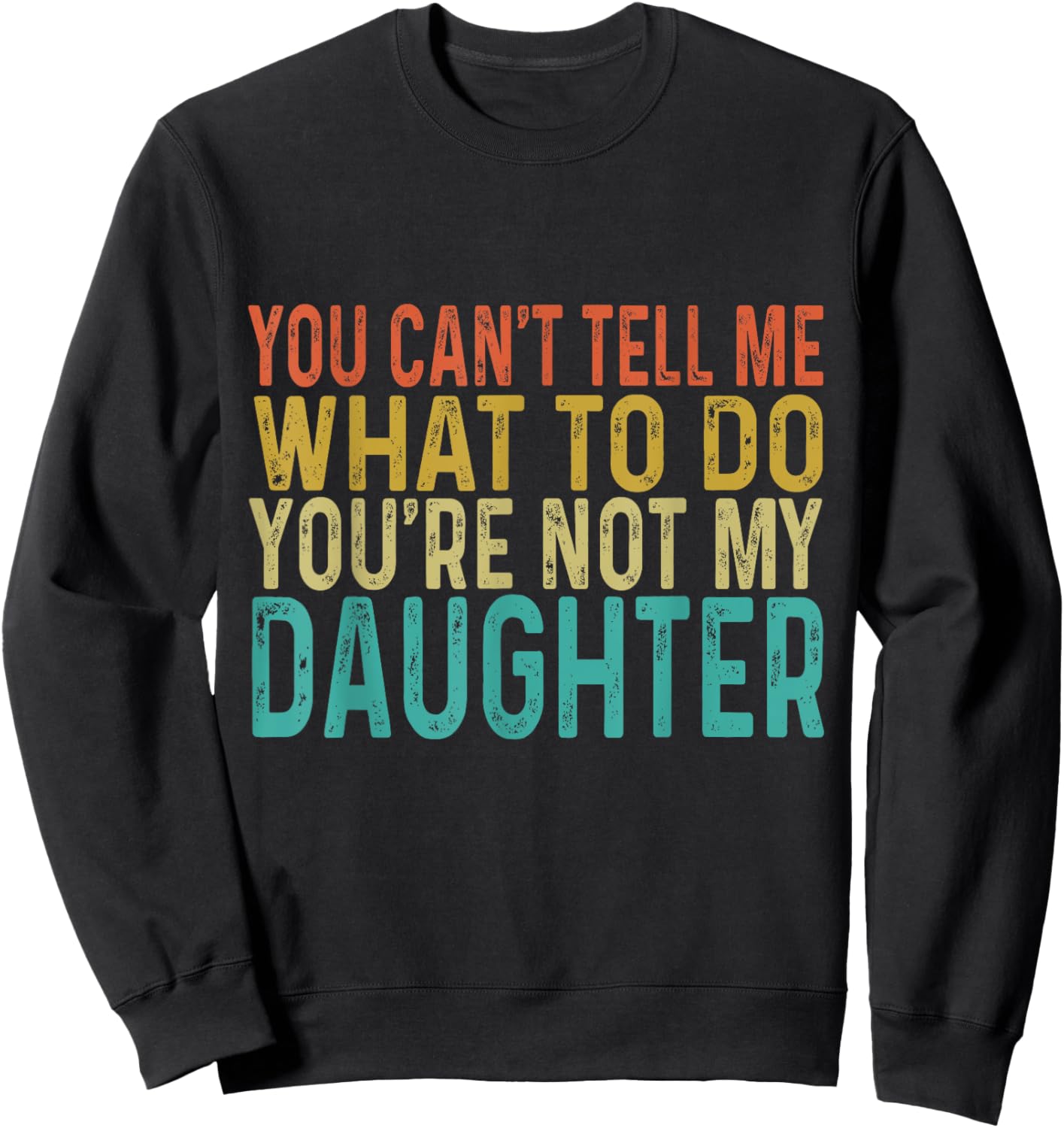 You Cant Tell Me What To Do You're Not My Daughter Sweatshirt - Sweatshirt | Black