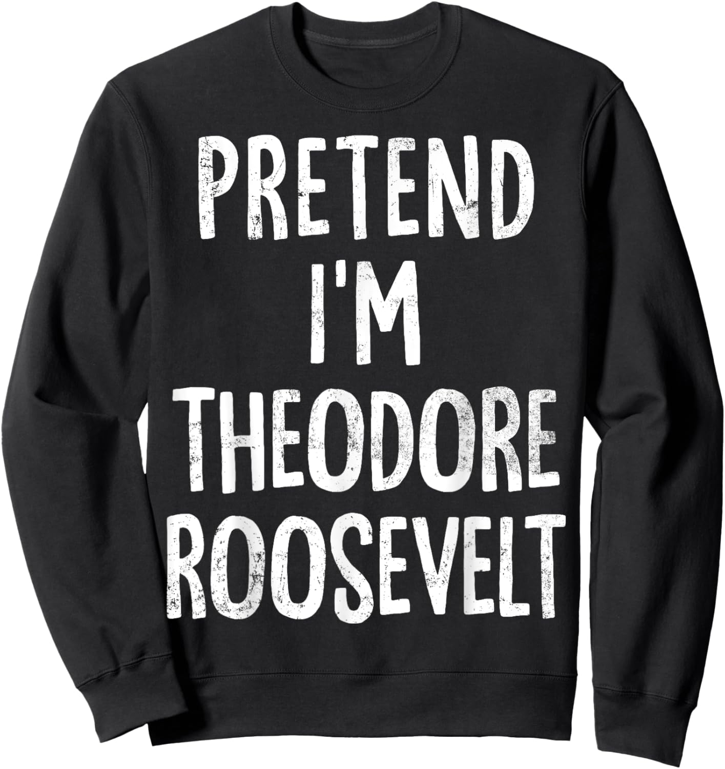Pretend I'm Theodore Roosevelt Lazy Easy Halloween Costume Sweatshirt - Sweatshirt | Black