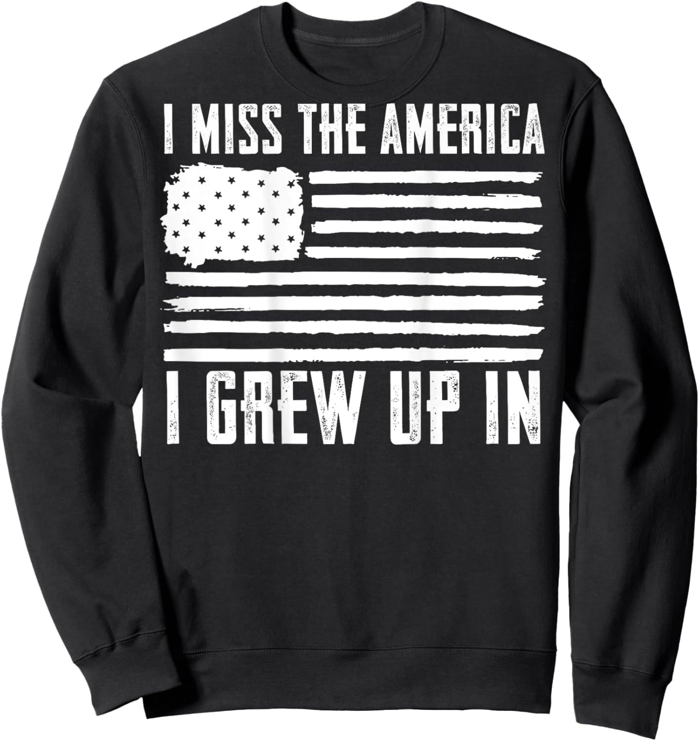 I Miss The America I Grew Up In (on back) Sweatshirt - Sweatshirt | Black