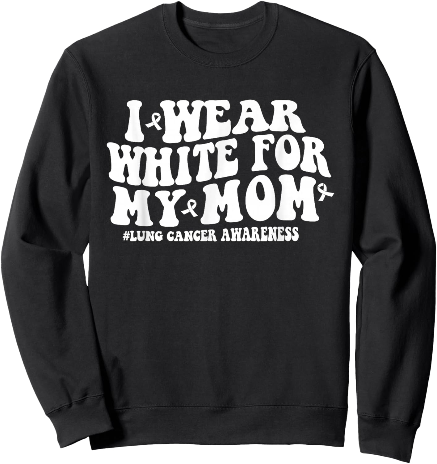 Groovy I Wear White For My Mom Lung Cancer Awareness Ribbon Sweatshirt - Sweatshirt | Black