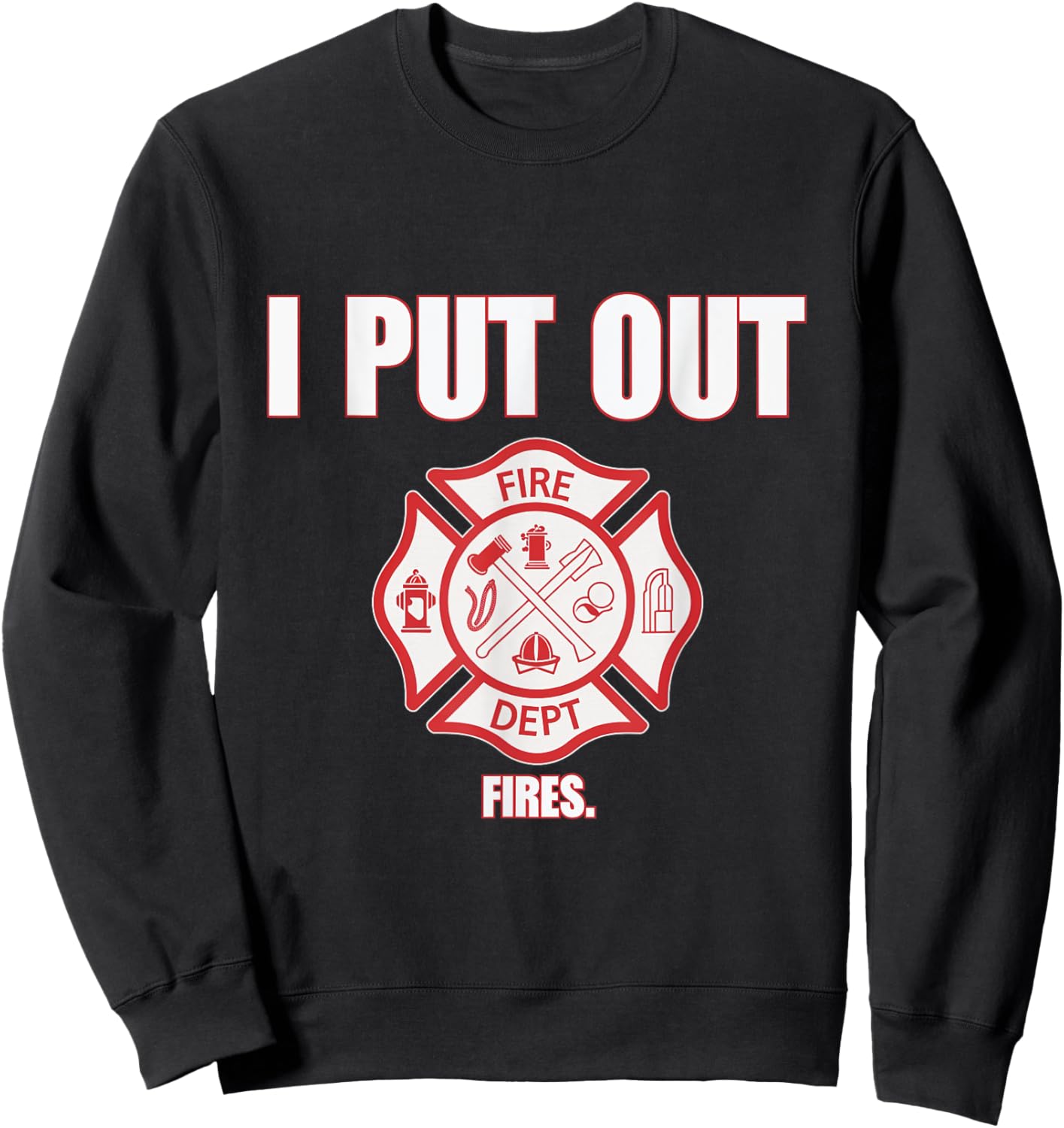 I Put Out Fires Firefighter Fire Dept Fireman Firefighters Sweatshirt - Sweatshirt | Black