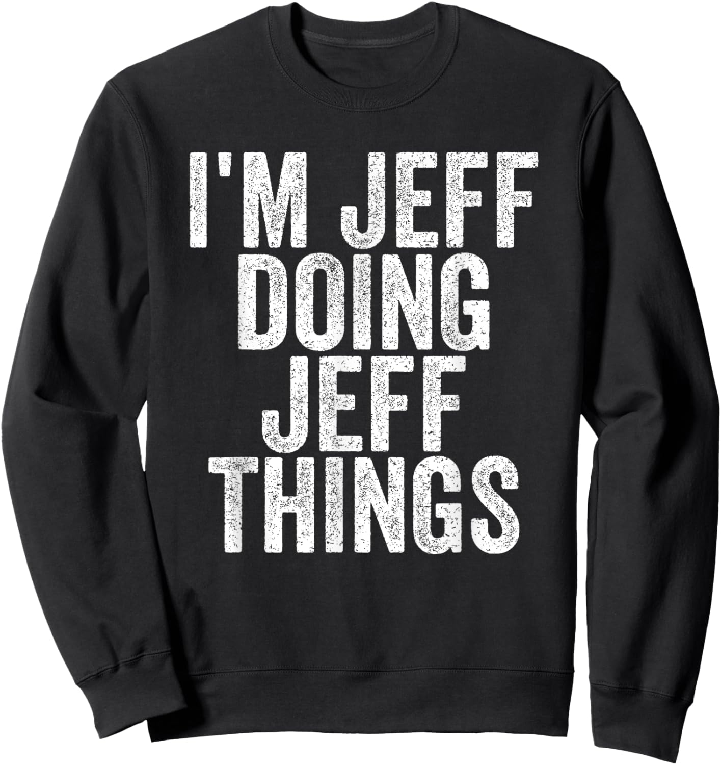 Sarcastic Birthday First Name Text Fun Joke Store I'm Jeff Doing Jeff Things Funny Saying Sweatshirt - Sweatshirt | Black