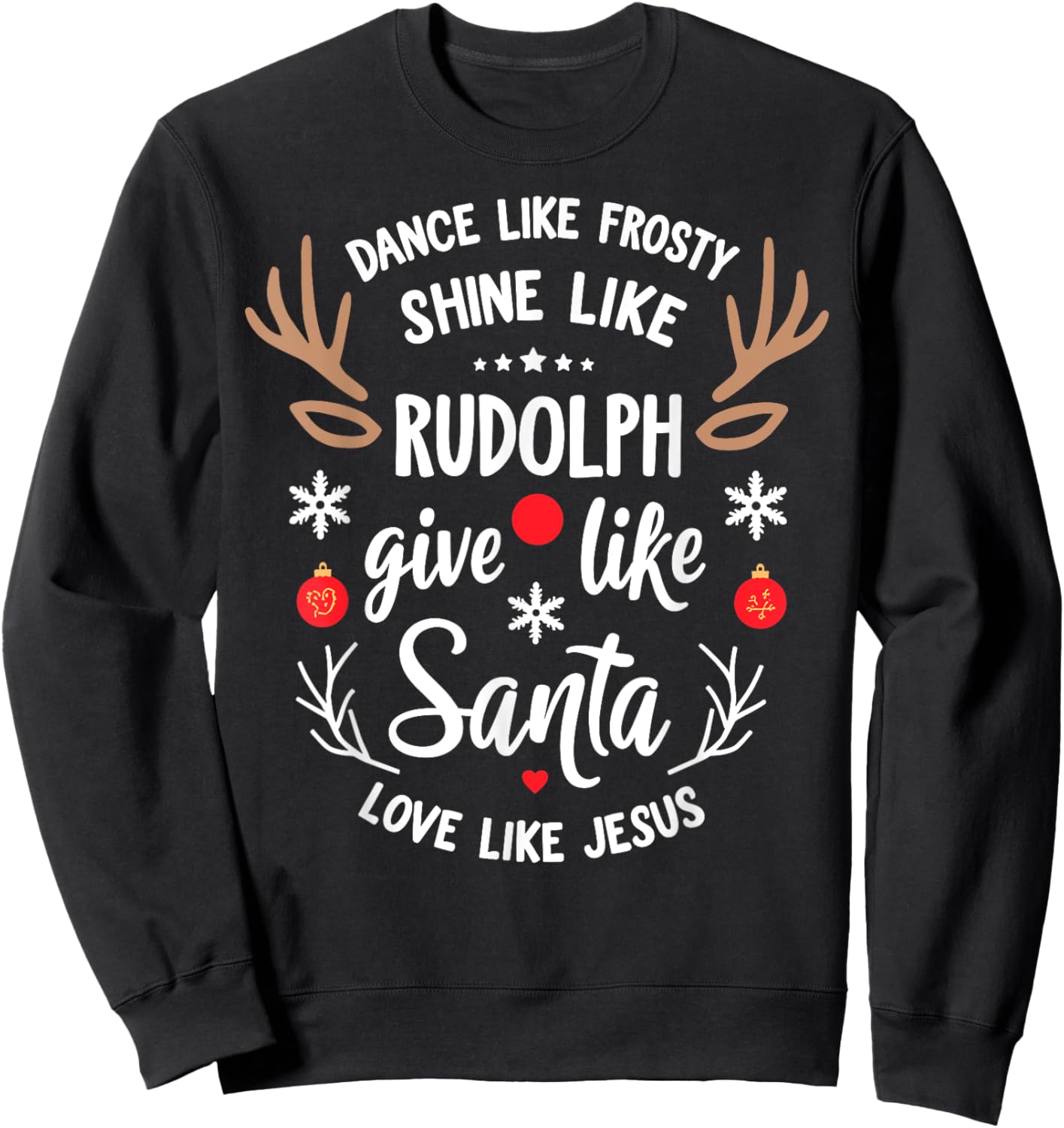 Dance Like Frosty Shine Rudolph Give Santa Love Like Jesus Sweatshirt - Sweatshirt | Black