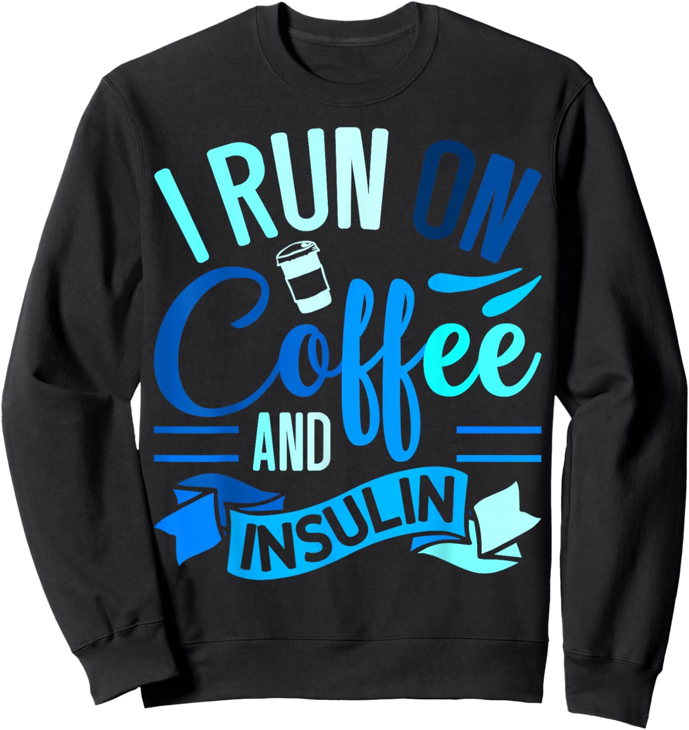 I Run On Coffee And Insulin Diabetes Awareness Sweatshirt - Sweatshirt | Black