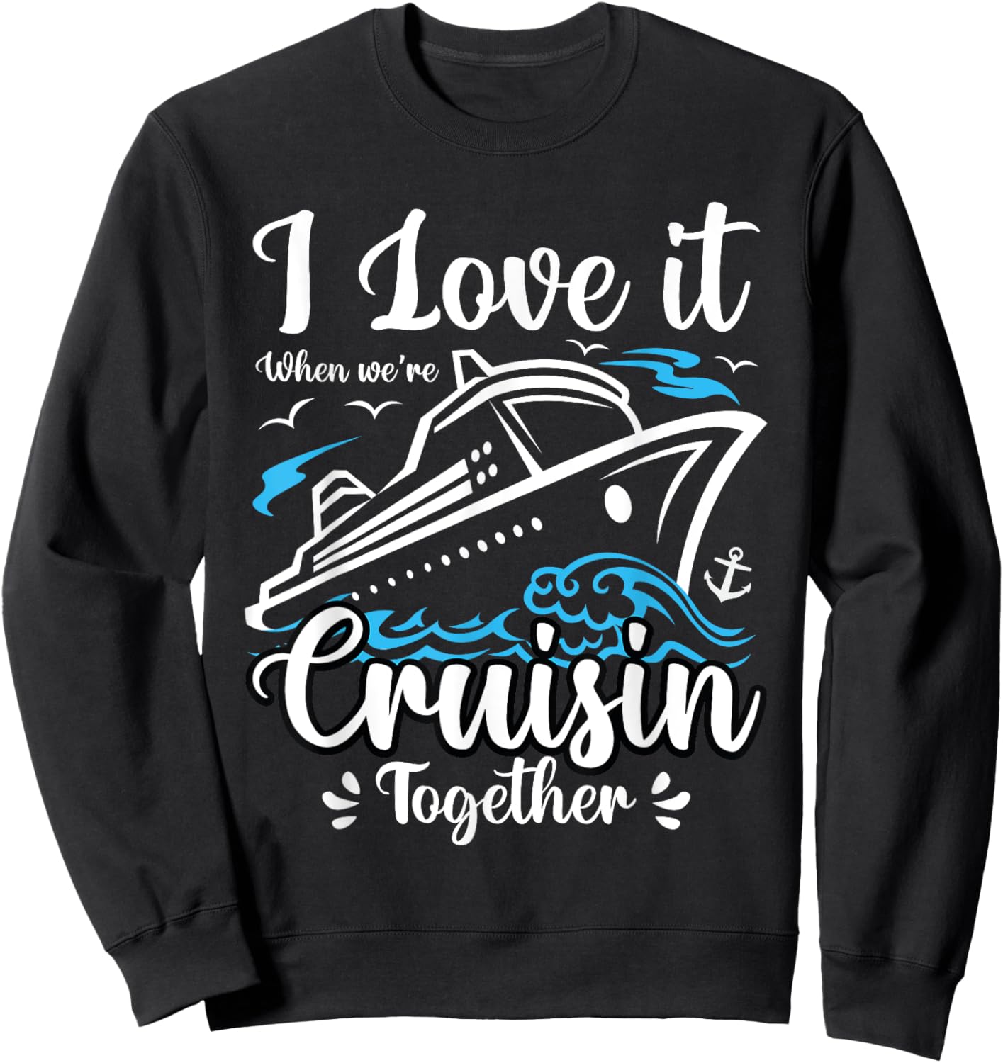 I Love It When We Are Cruisin Together Funny Cruise Lover Sweatshirt - Sweatshirt | Black