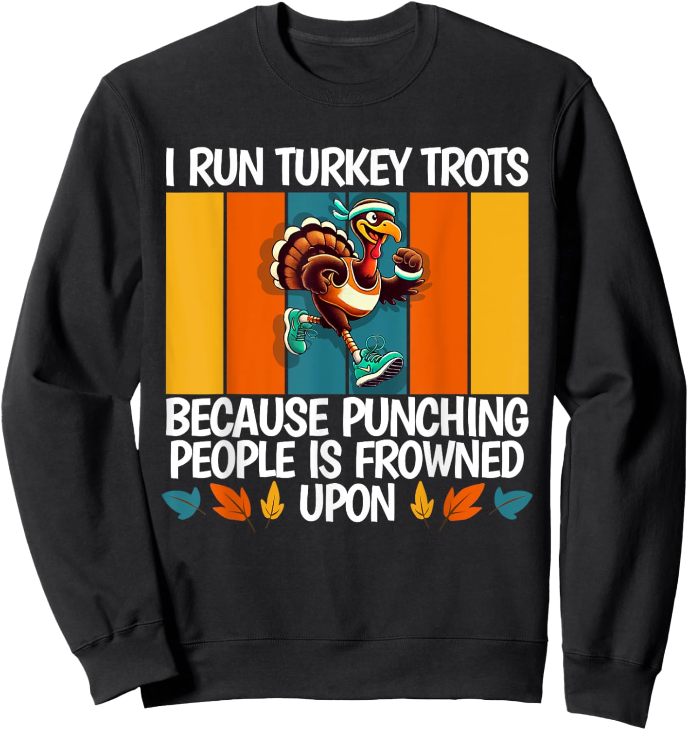 I Run Turkey Trot Running Thanksgiving Sweatshirt - Sweatshirt | Black