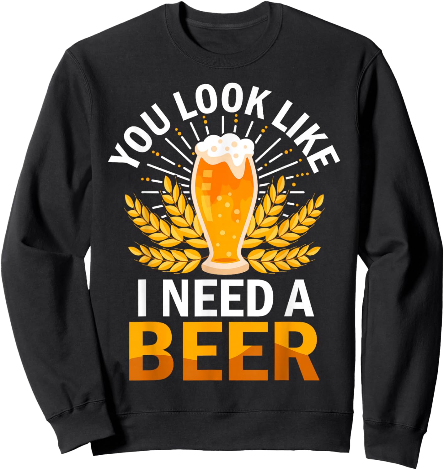 You Look Like I Need A Beer Fun Saying Sweatshirt - Sweatshirt | Black