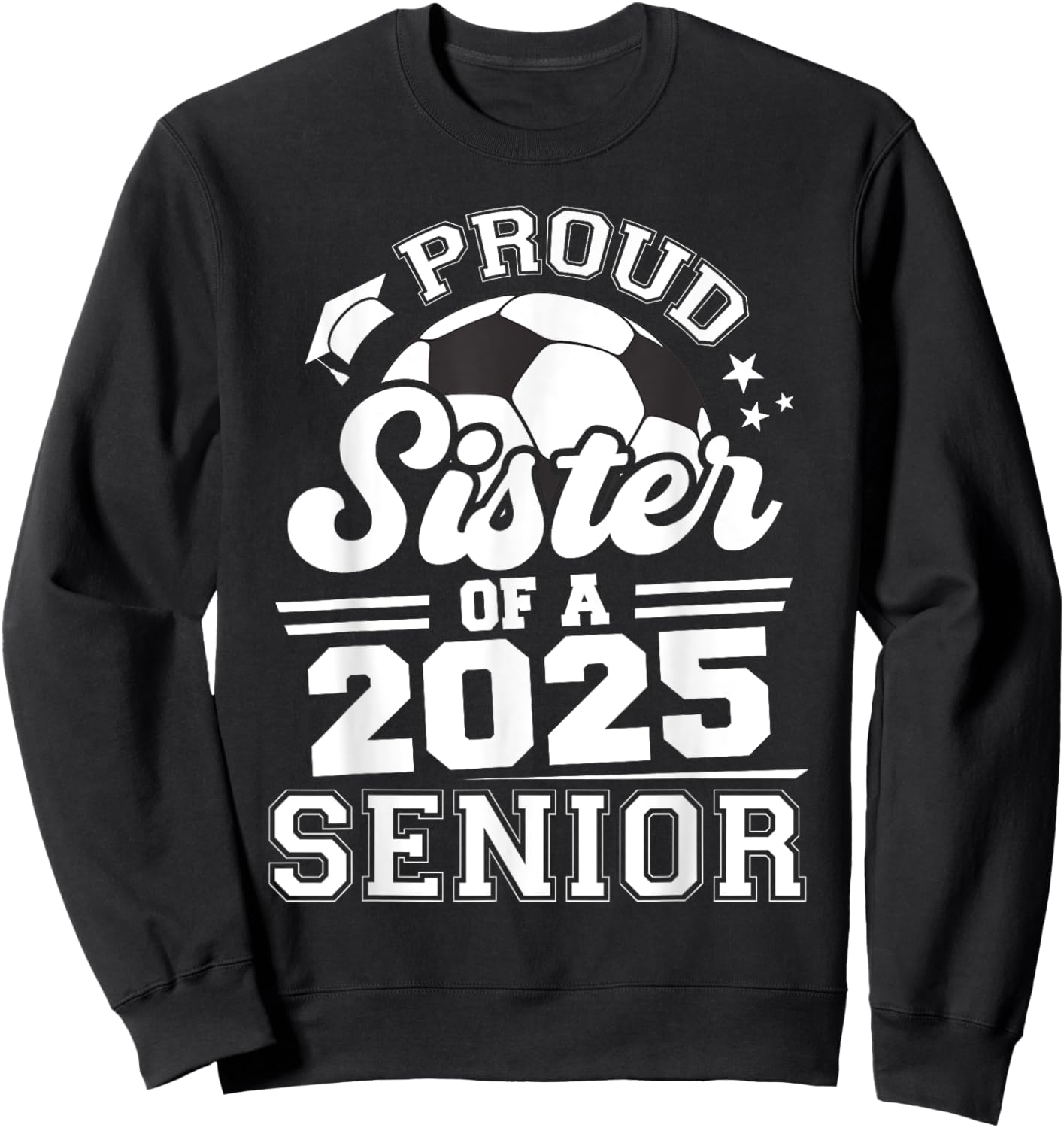 Proud Sister Of A 2025 Senior Graduate Grad 2025 Soccer Ball Sweatshirt - Sweatshirt | Black