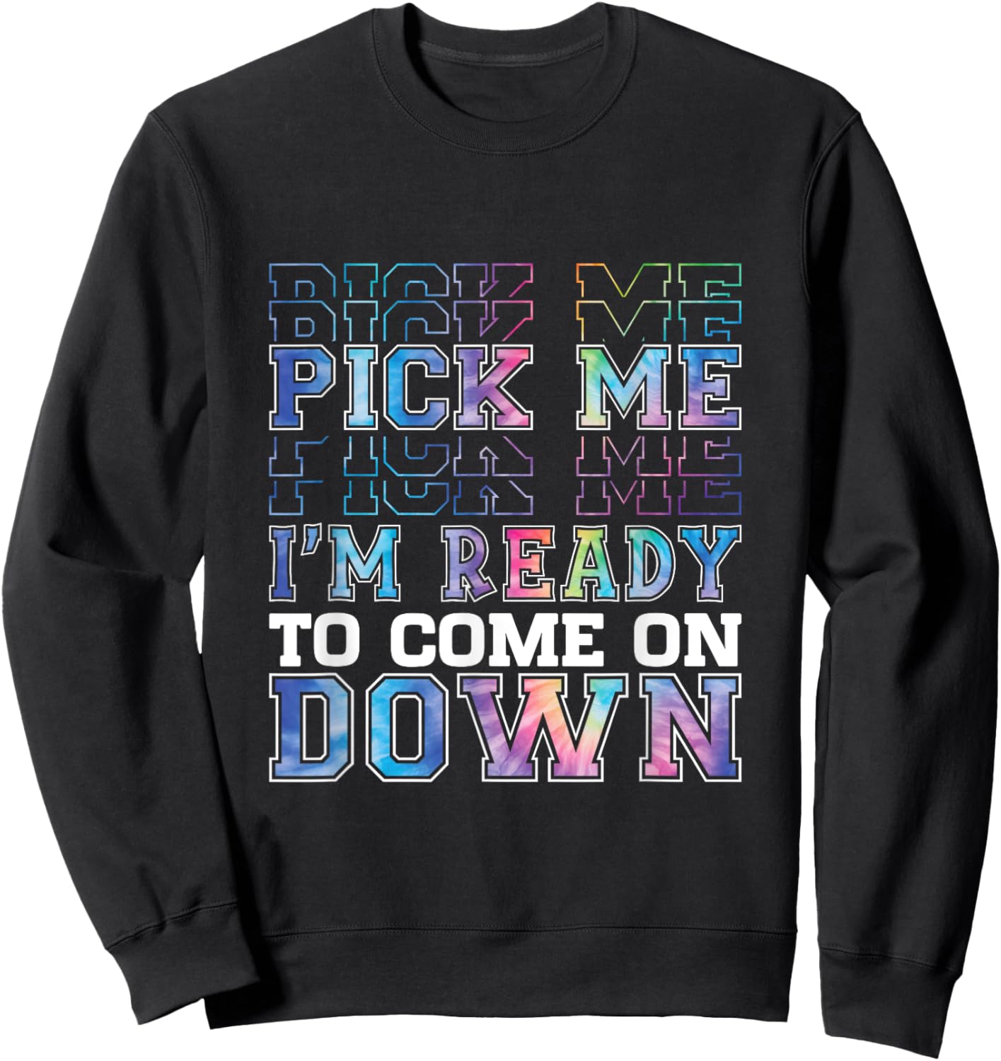 Enthusiastic Phrase Pick Me I'm Ready To Come On Down Sweatshirt - Sweatshirt | Black