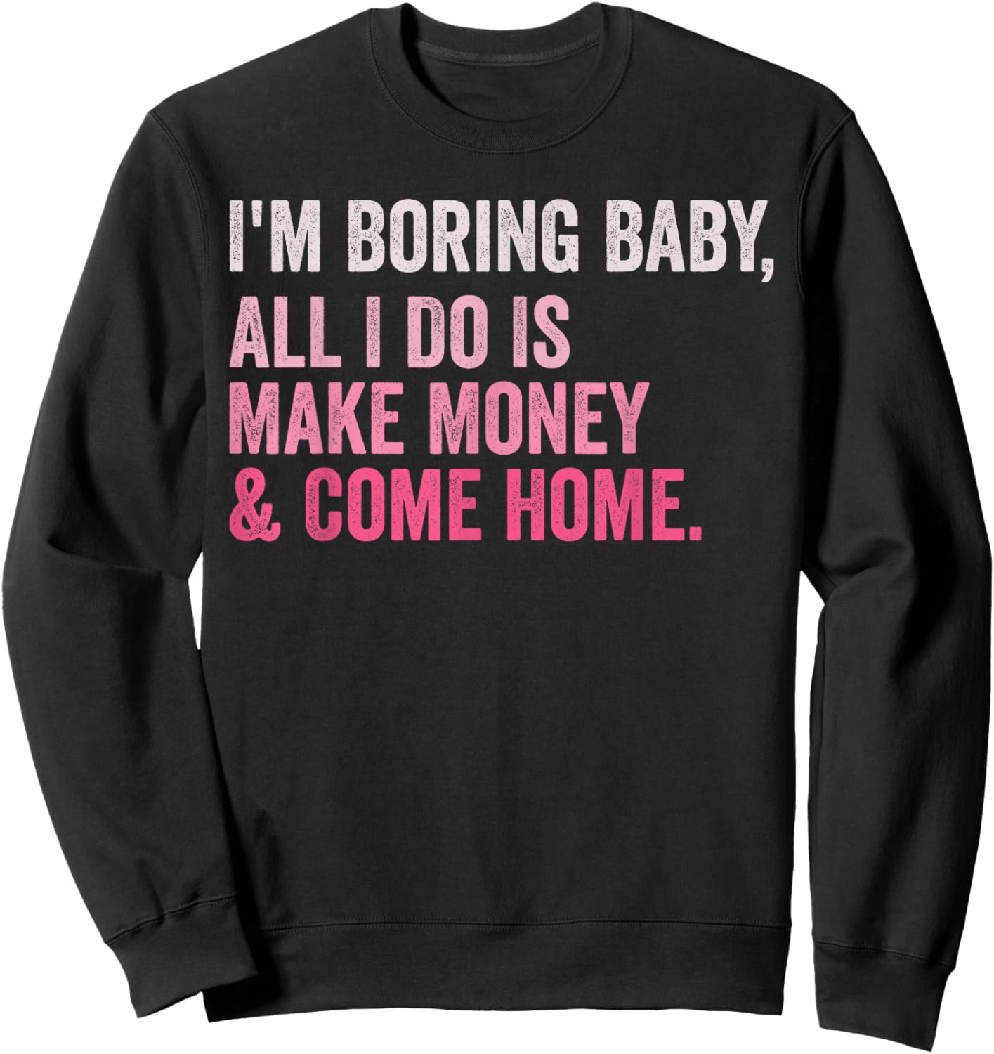 Retro I'm Boring Baby All I Do Is Make Money And Come Home Sweatshirt - Sweatshirt | Black