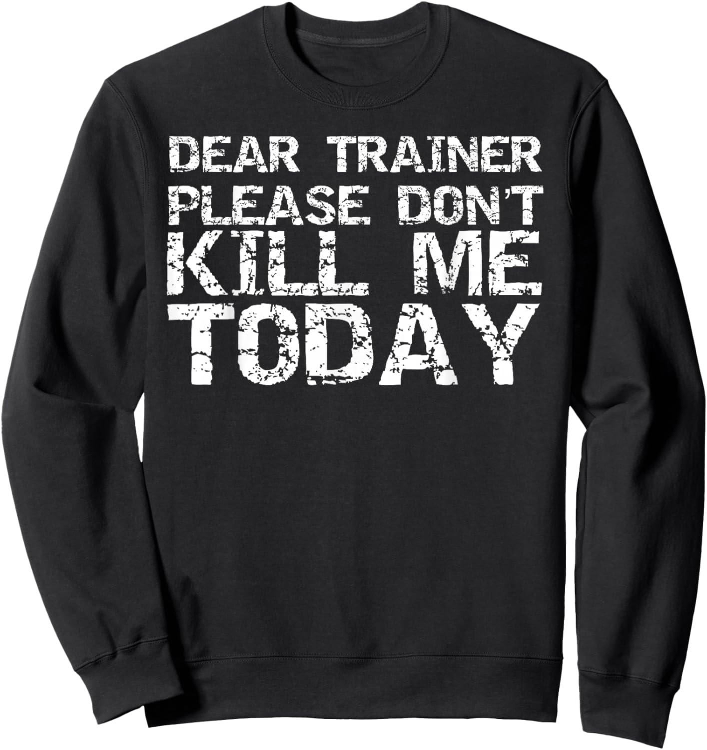 Funny Workout Shirt Dear Trainer Please Don't Kill Me Today Sweatshirt - Sweatshirt | Black