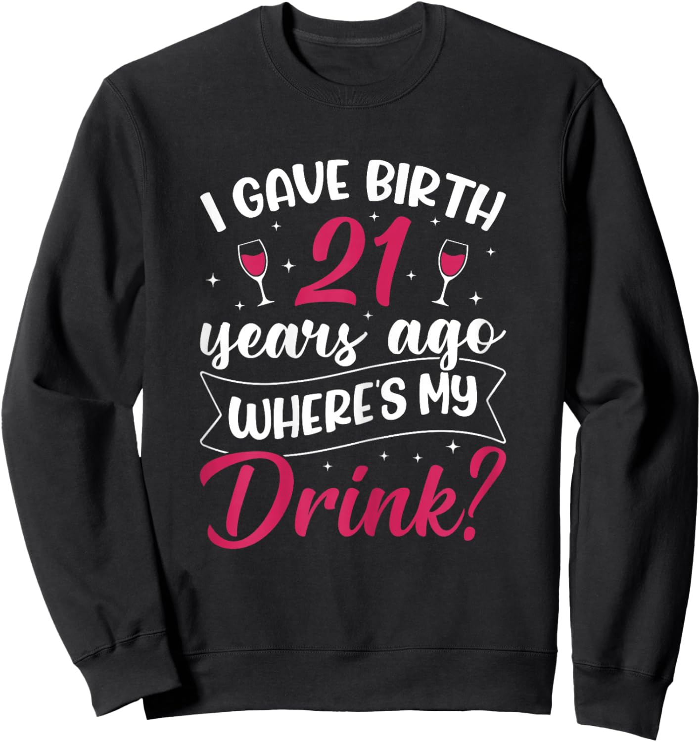 21st Birthday I gave Birth 21 Years ago Wheres My Drink Sweatshirt - Sweatshirt | Black