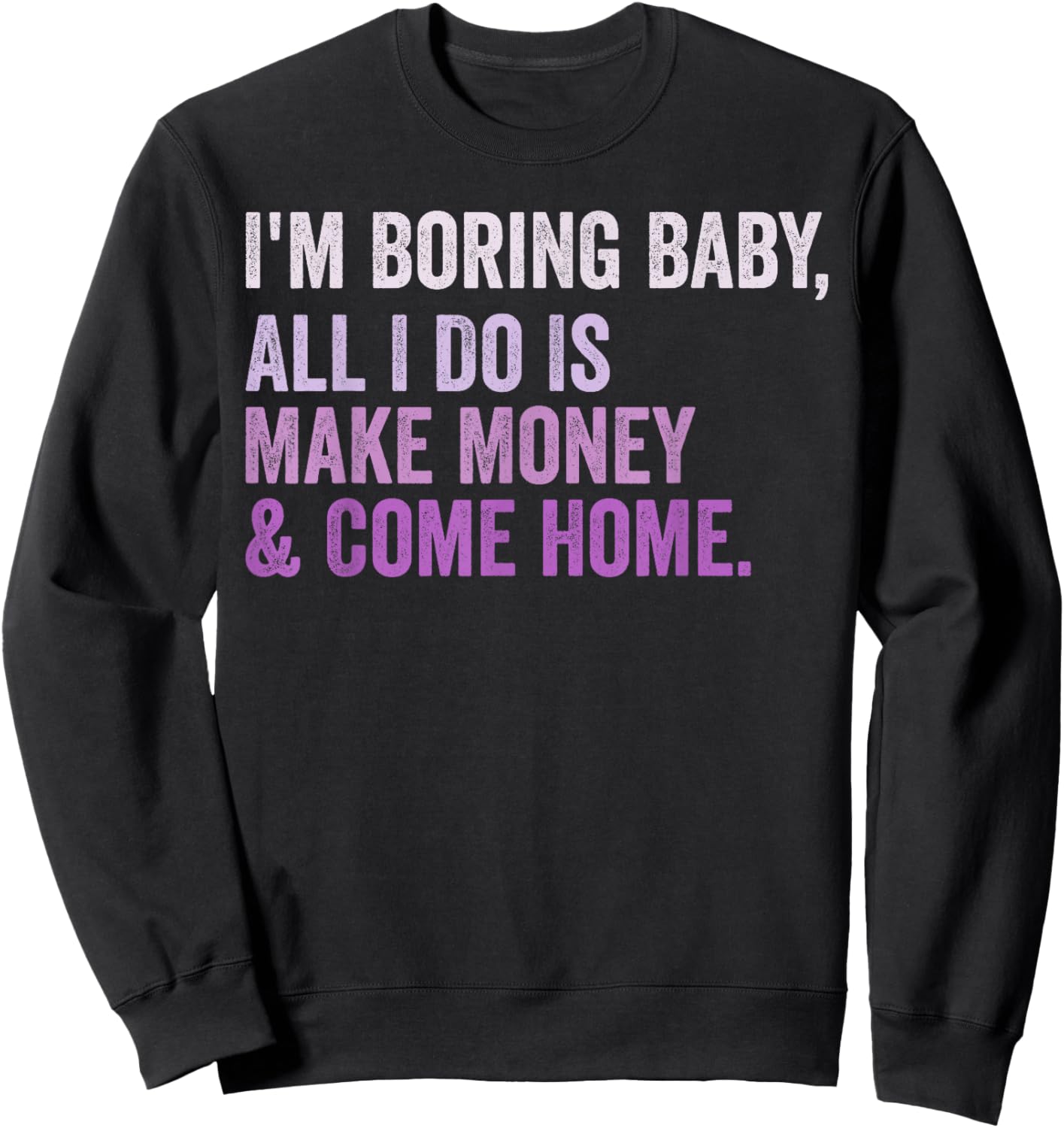 Retro I'm Boring Baby All I Do Is Make Money And Come Home Sweatshirt - Sweatshirt | Black