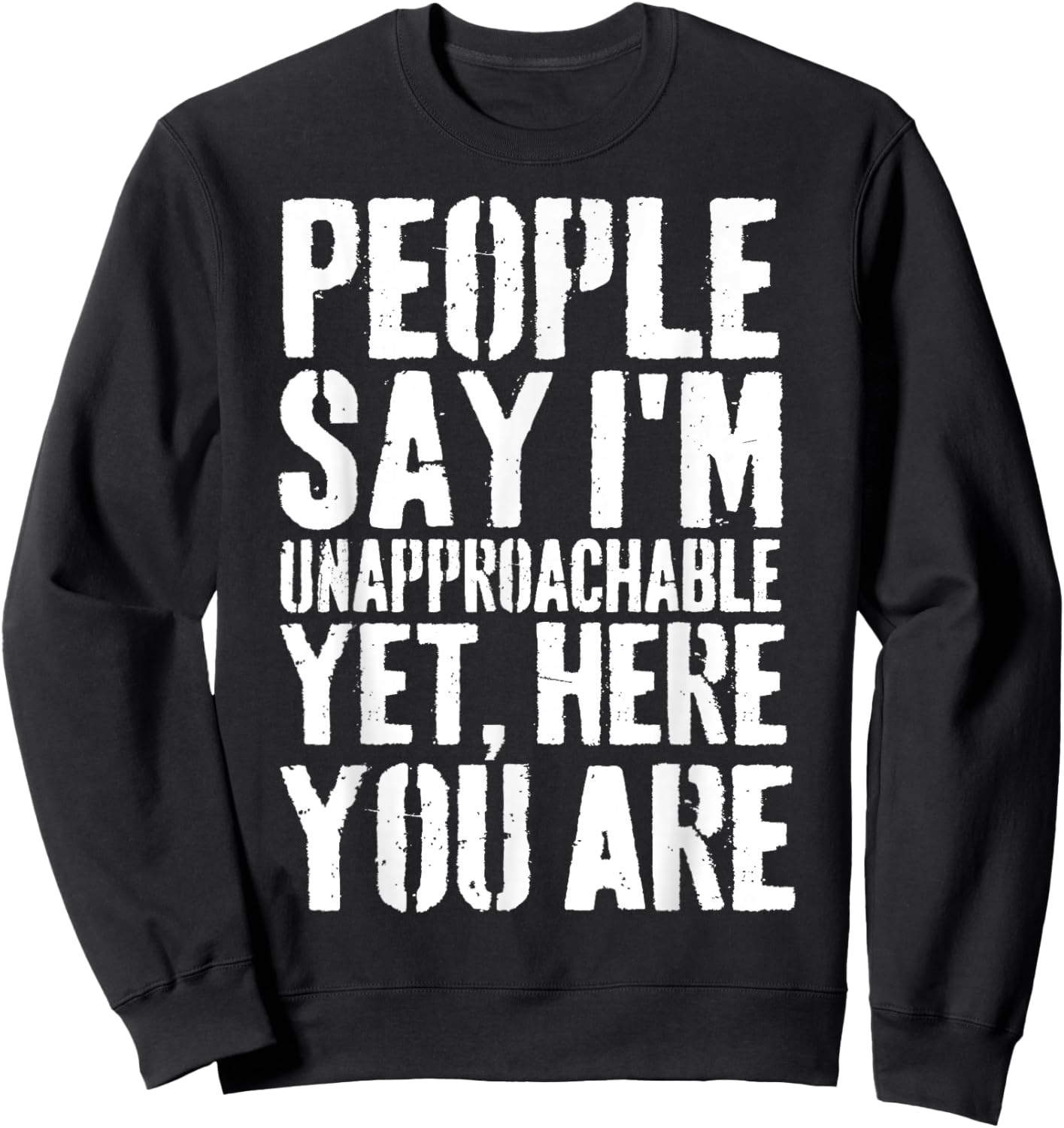 People Say I'm Unapproachable Yet, Here You Are Sweatshirt - Sweatshirt | Black