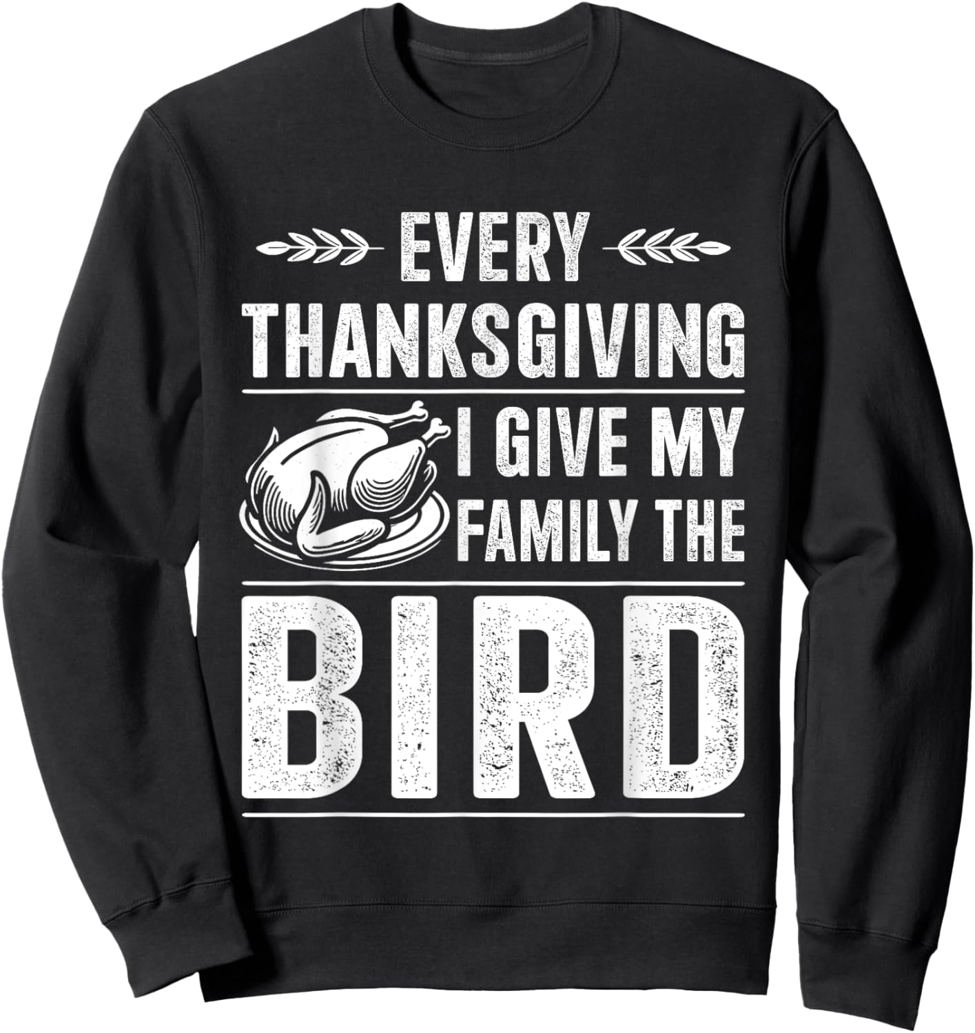 Funny every thanksgiving give my family the bird turkey Sweatshirt - Sweatshirt | Black