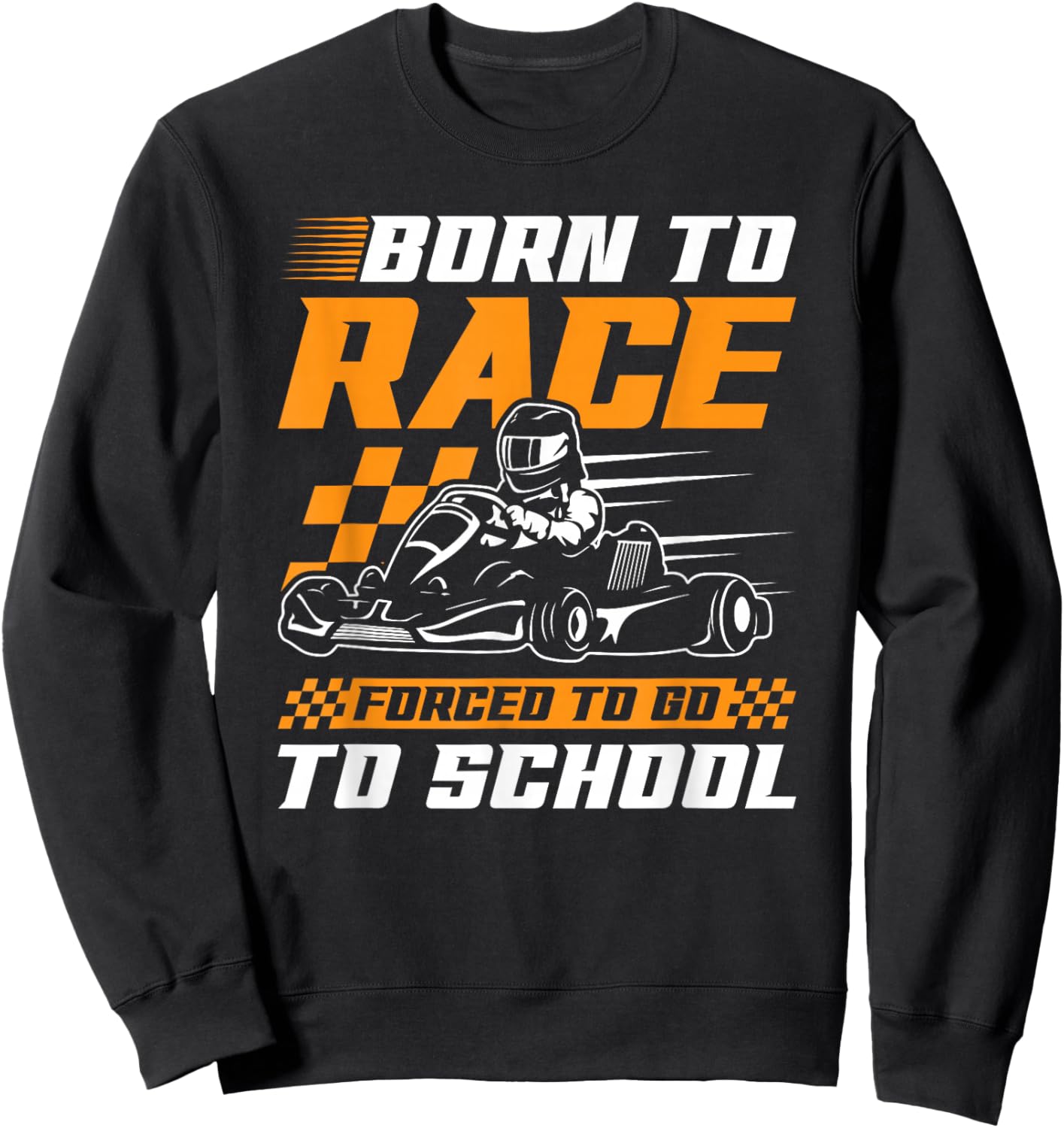 Born To Race Forced To Go To School Go Kart Karting Sweatshirt - Sweatshirt | Black