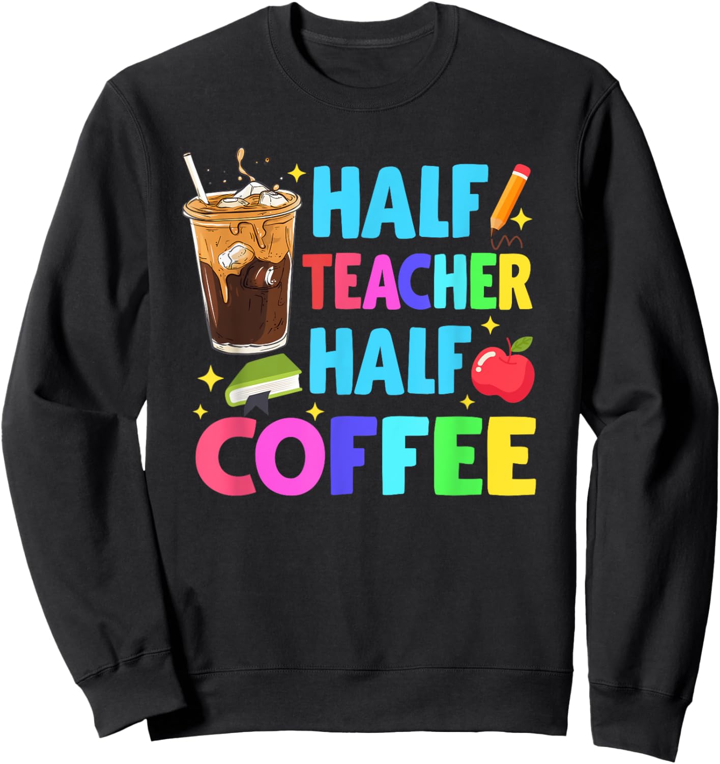 Half Teacher Half Coffee Teachers Iced Coffee Teach Sweatshirt - Sweatshirt | Black