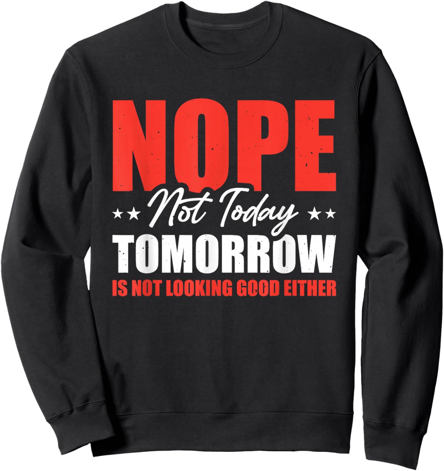 Nope Not Today Tomorrow Is Not Looking Good Either Sweatshirt - Sweatshirt | Black
