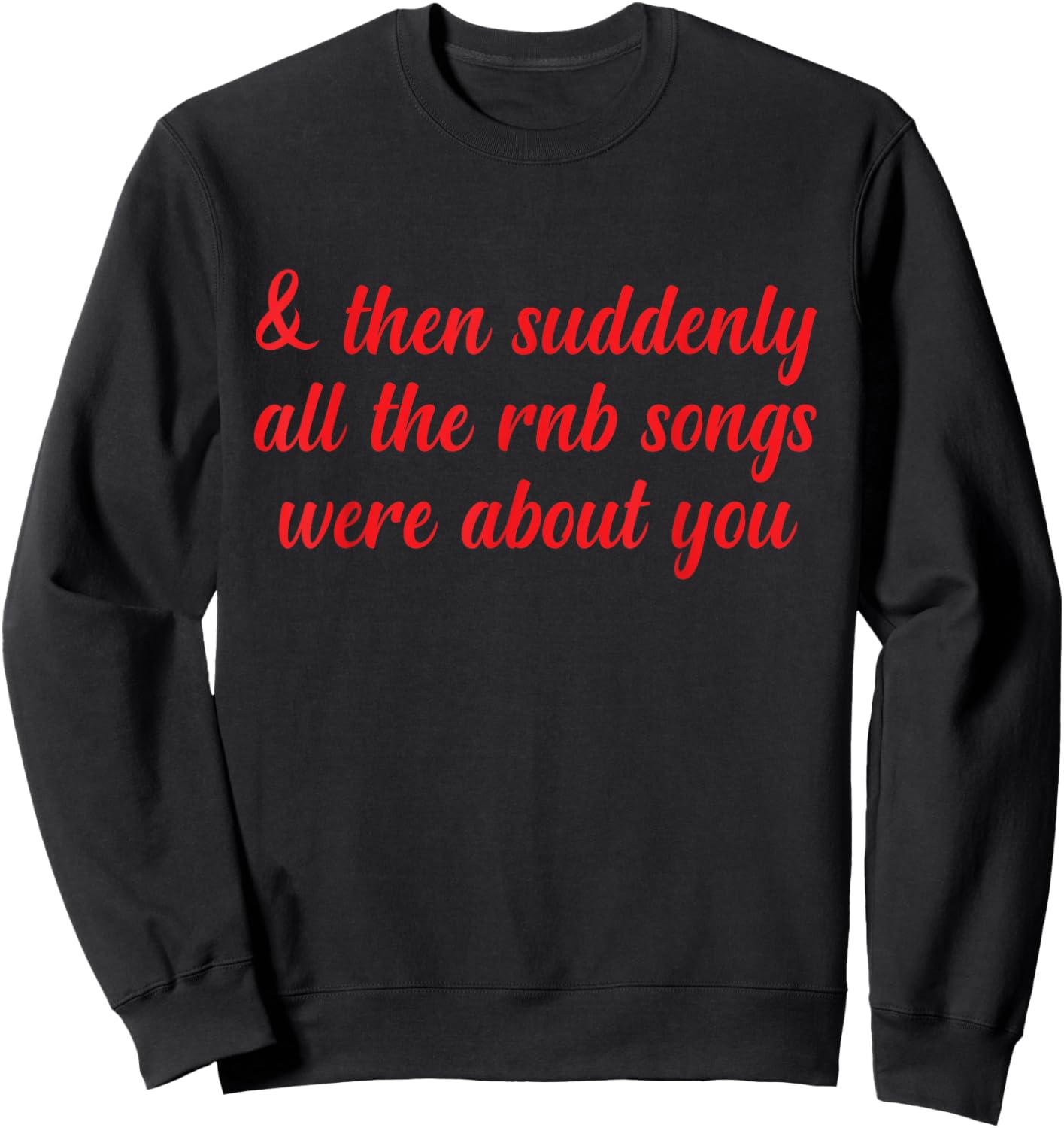 Then Suddenly All the RNB Songs Were About You Love Romantic Sweatshirt - Sweatshirt | Black