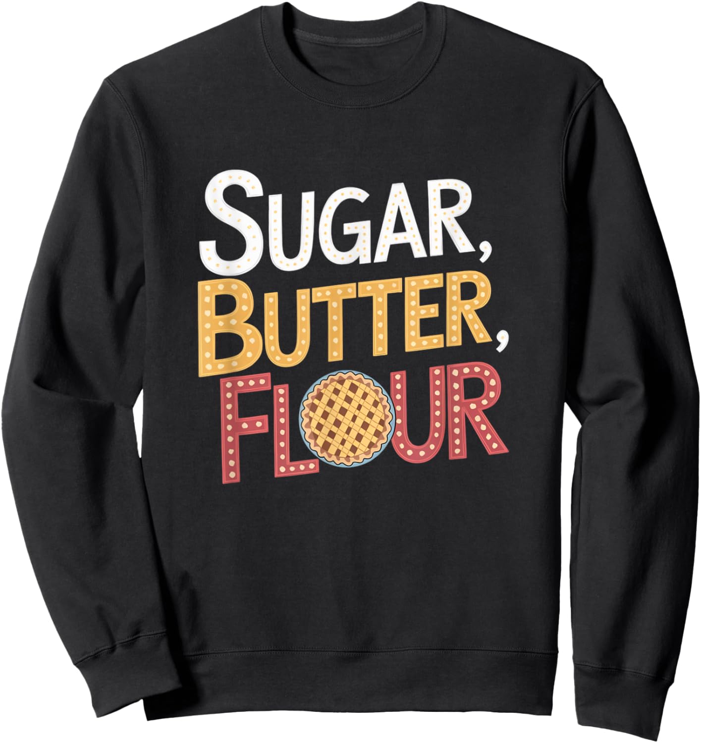 Sugar Butter Flour Musical Waitress Pies Baking Motivational Sweatshirt - Sweatshirt | Black