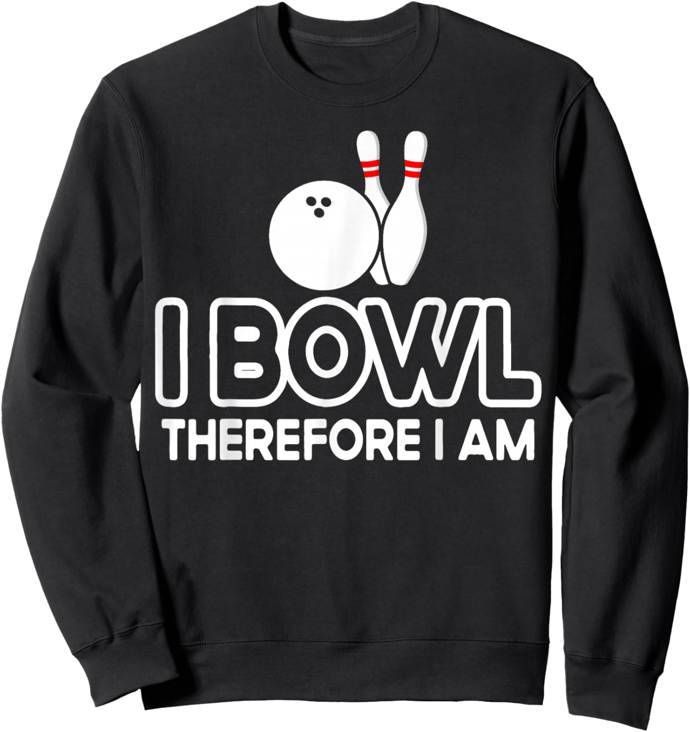 I Bowl Therefore I Am - Bowler Bowling Ball Funny Bowling Sweatshirt - Sweatshirt | Black