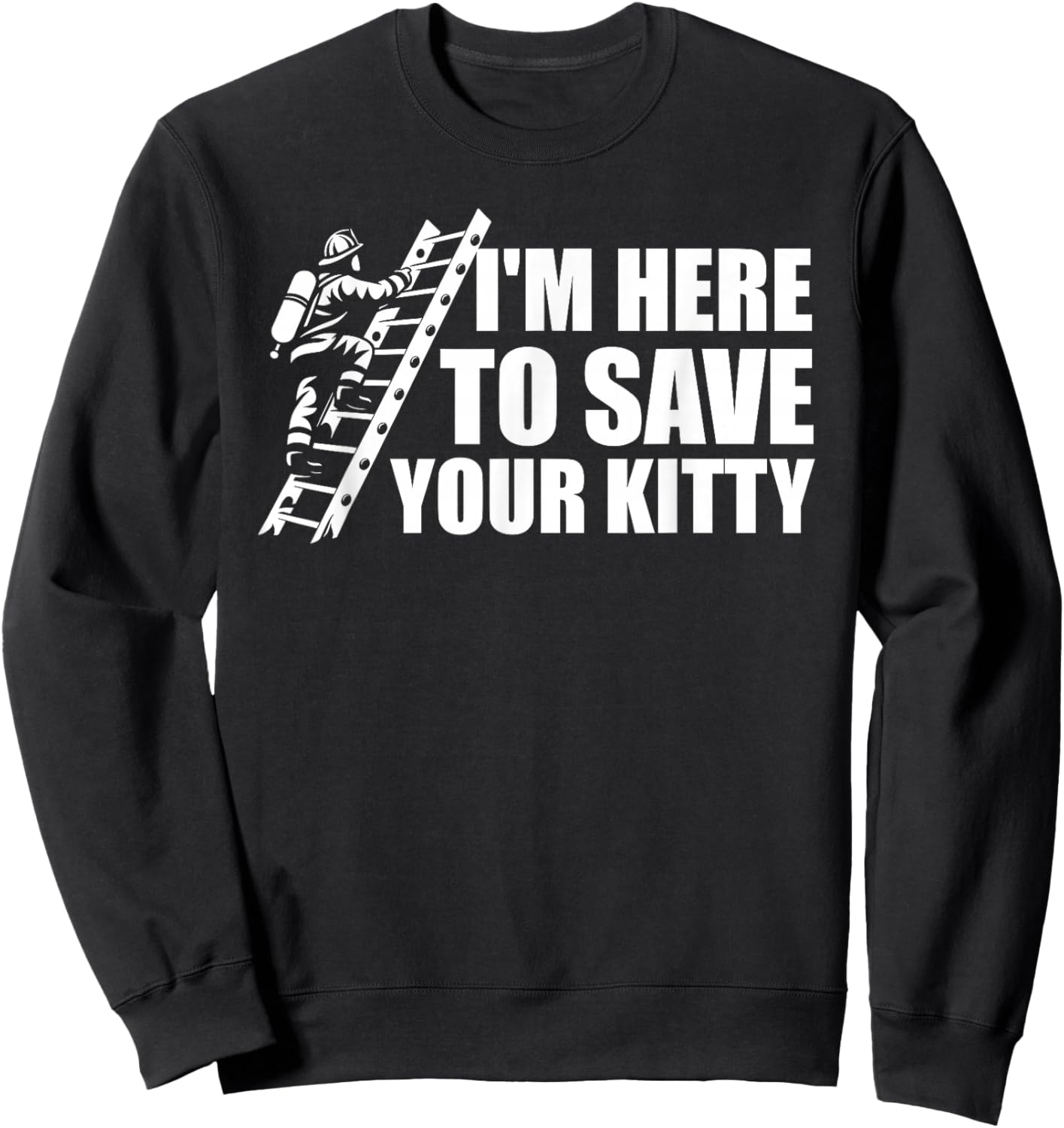 I'm Here To Save Your Kitty Firefighter Fireman Firefighting Sweatshirt - Sweatshirt | Black