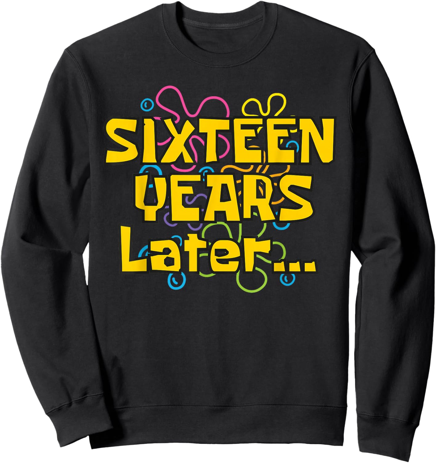Sixteen Years Later 16 Years 16th Birthday Party Funny Meme Sweatshirt - Sweatshirt | Black
