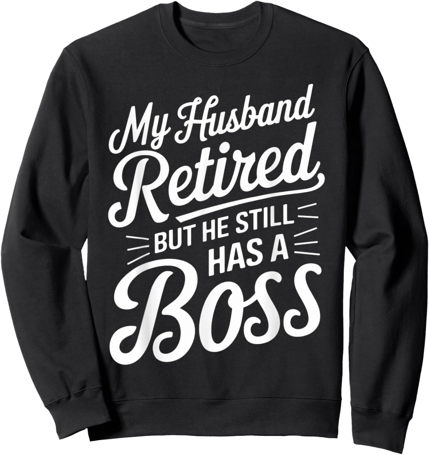 Wife Boss Funny My Husband Retired But He Still Has A Boss Sweatshirt - Sweatshirt | Black