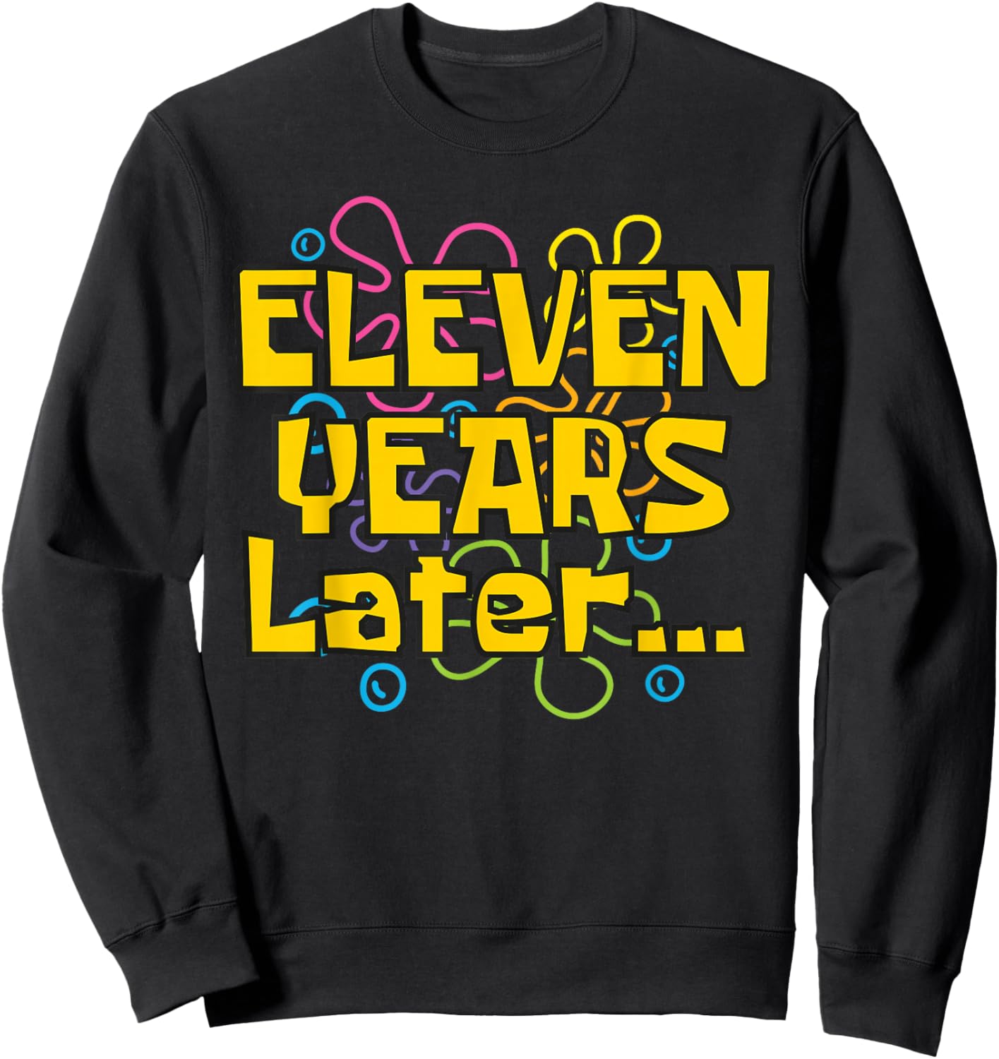 Eleven Years Later 11 Years 11th Birthday Party Funny Meme Sweatshirt - Sweatshirt | Black