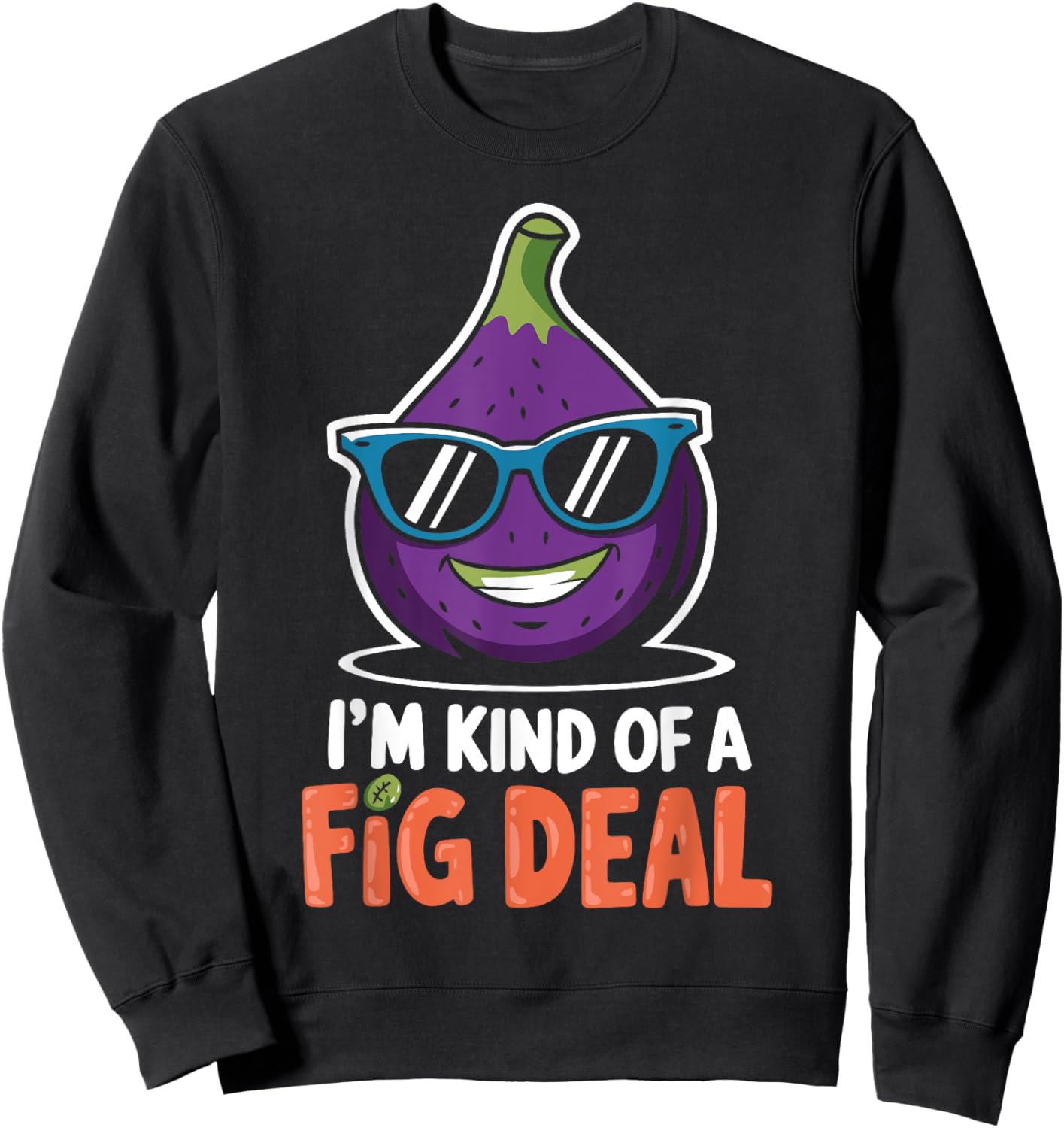 Fig Pun I'm Kind Of A Fig Deal Love Figs Funny Figs Plant Sweatshirt - Sweatshirt | Black