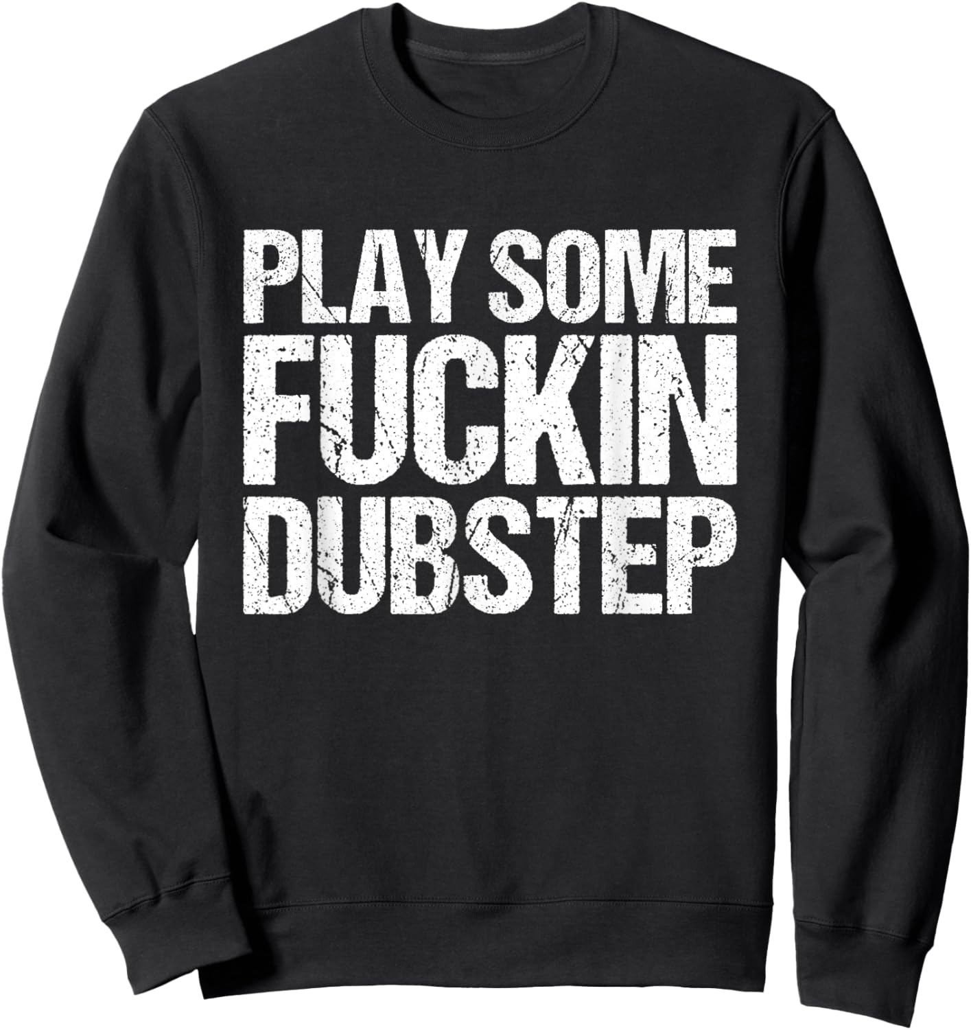 Cool Dubstep Shirt | Play Some Fuckin Dubstep Sweatshirt - Sweatshirt | Black
