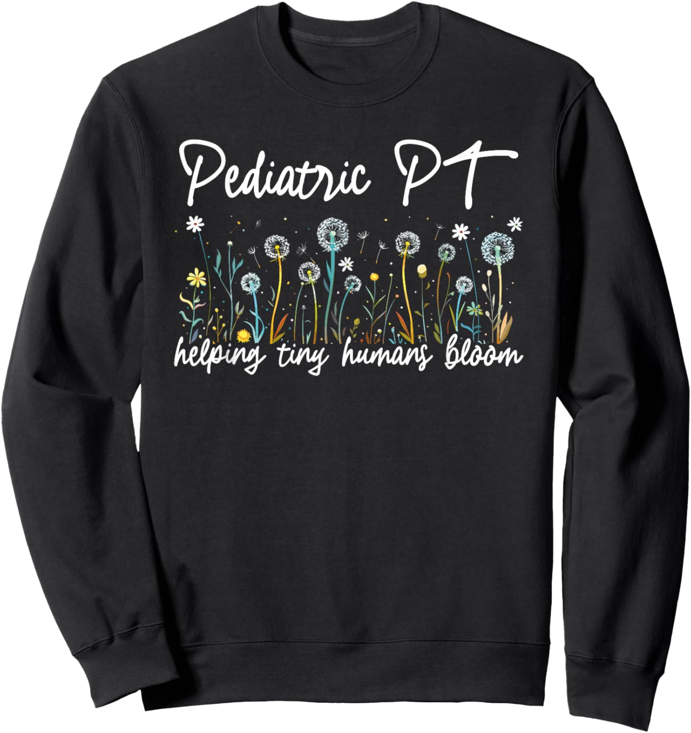 Pediatric PT Helping Tiny Humans Bloom Teacher Wildflower Sweatshirt - Sweatshirt | Black
