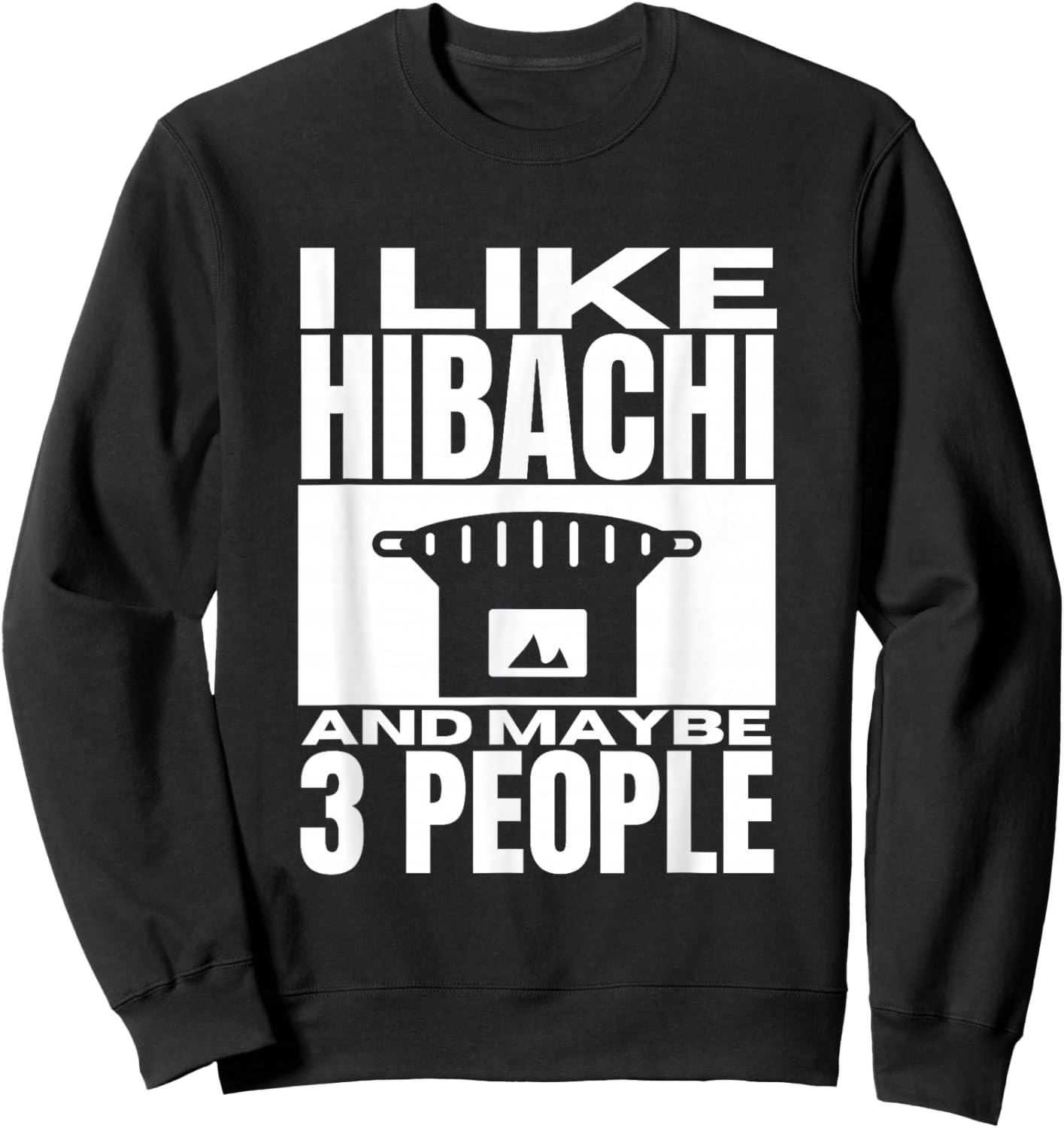I Like Hibachi And Maybe 3 People Funny Japanese Hibachi Sweatshirt - Sweatshirt | Black