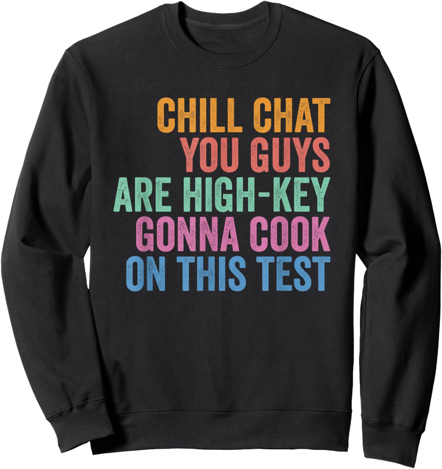 Chill Chat You Guys are High Key Gon' Cook On This Test T-Shirt - Sweatshirt | Black
