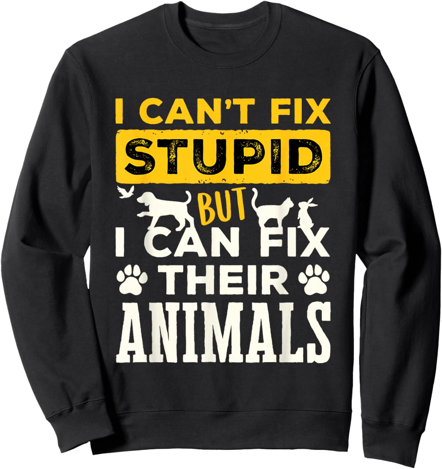 Funny Veterinarian Vet Tech Can't Fix Stupid Fix Animals Sweatshirt - Sweatshirt | Black