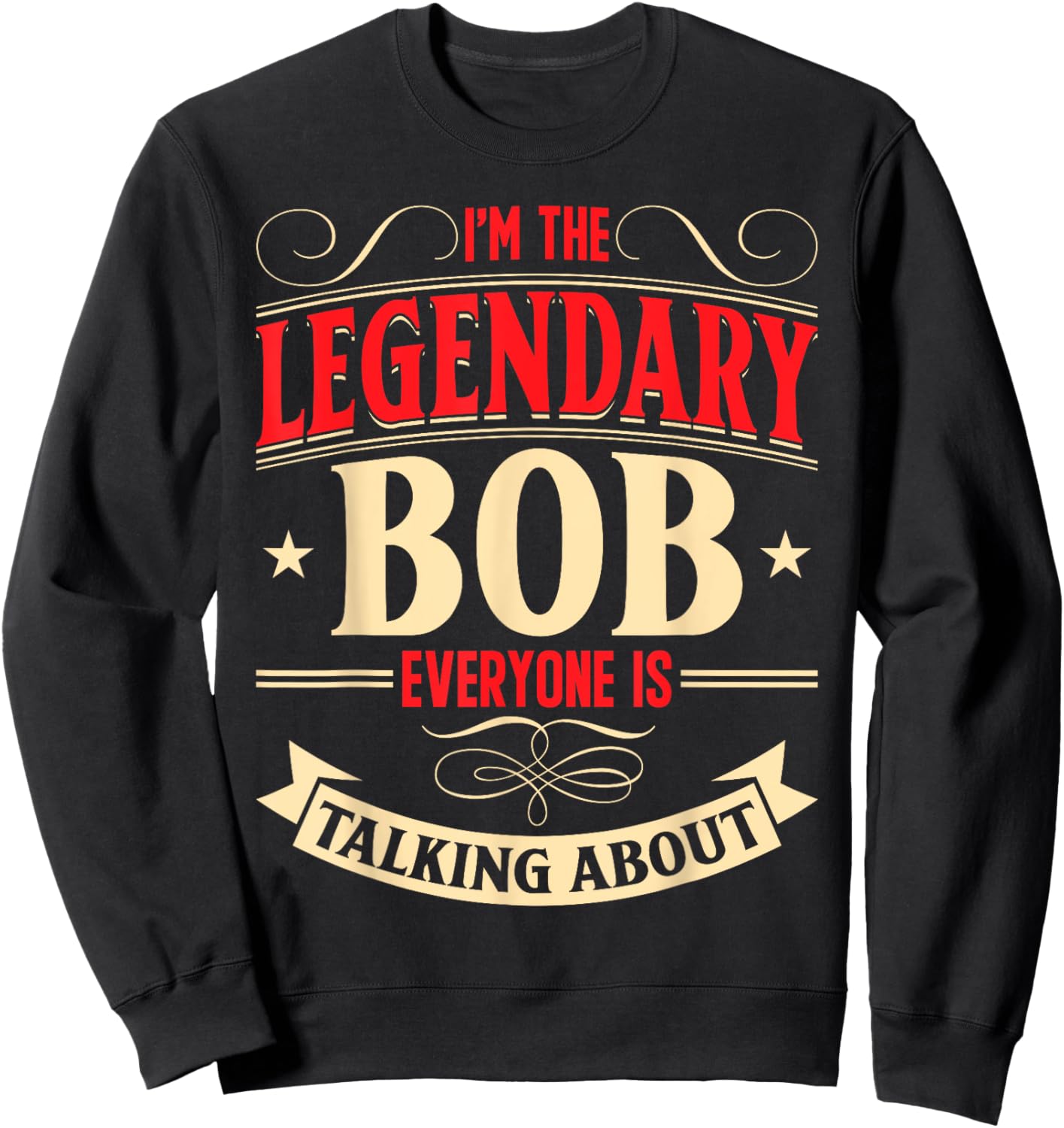Bobby Name Robert Birthday I'm The Legendary Bob Sweatshirt - Sweatshirt | Black