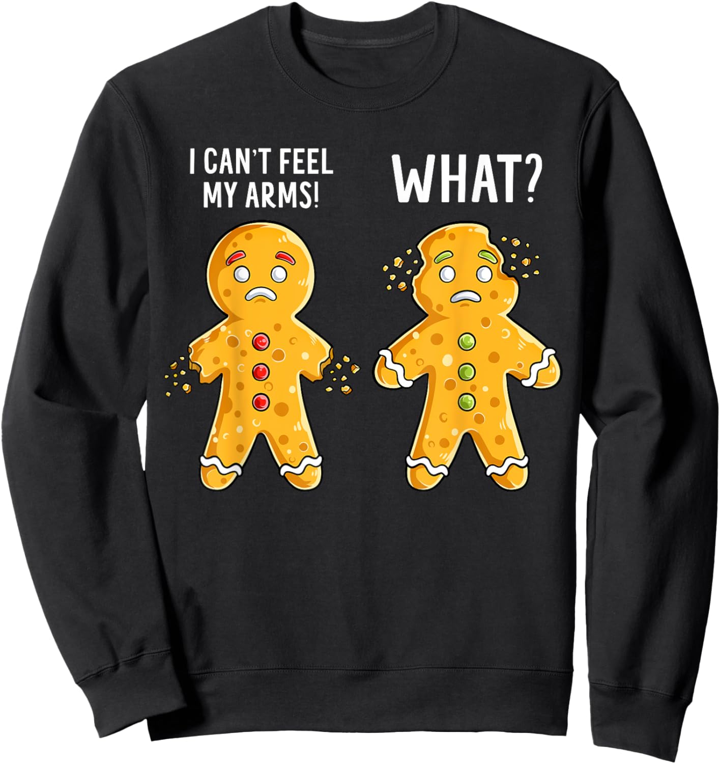 Gingerbread Christmas Funny Xmas Cookie I Can't Feel My Arms Sweatshirt - Sweatshirt | Black