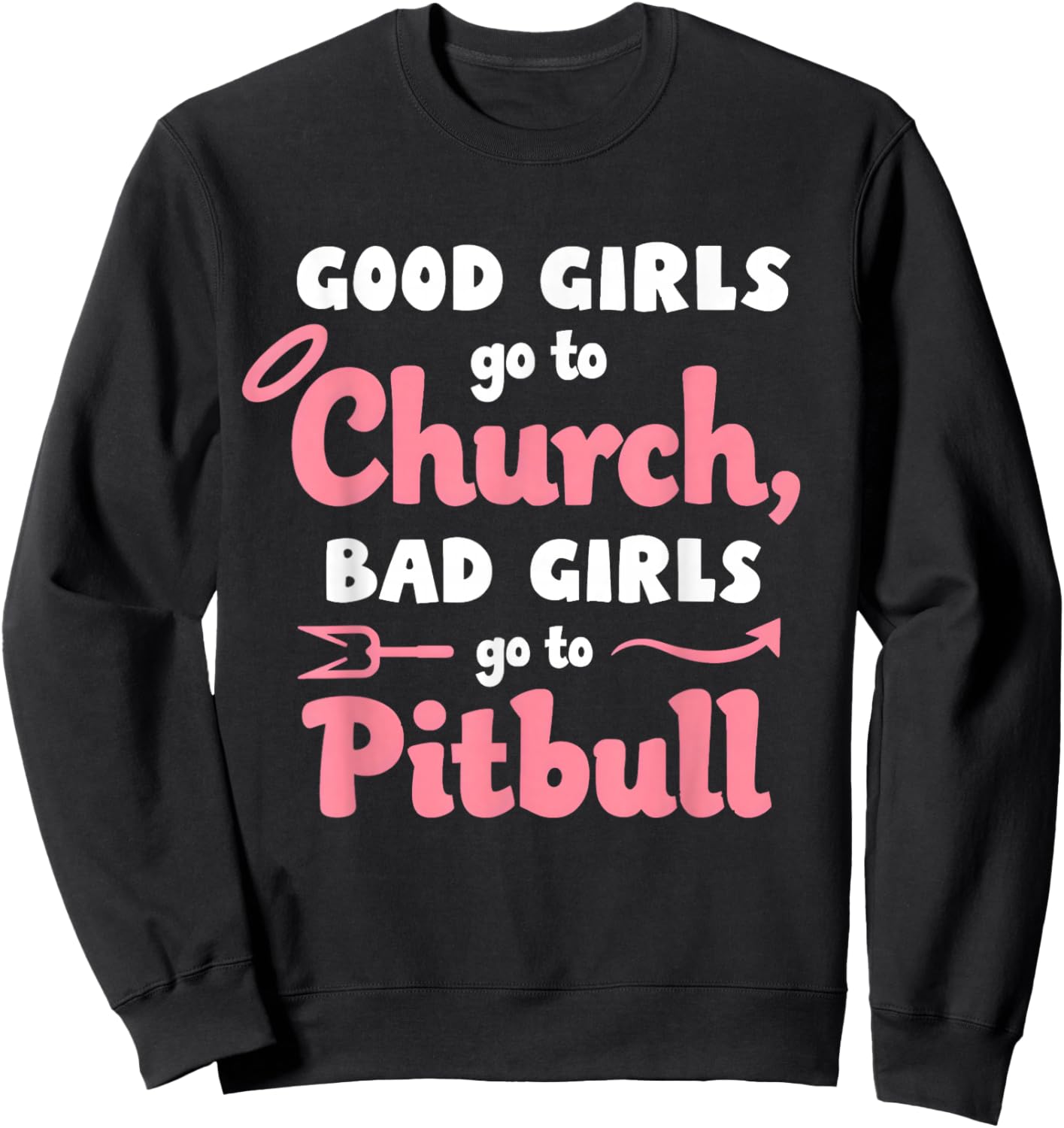 Good Girls Go To Church Bad Girls Go To Pitbull Sweatshirt - Sweatshirt | Black