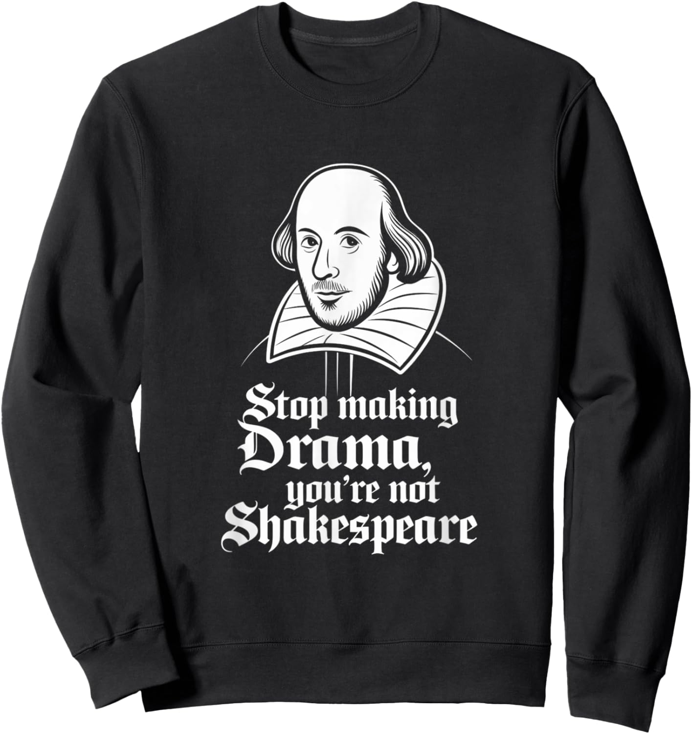 Stop Making Drama You're Not Shakespeare Sweatshirt - Sweatshirt | Black